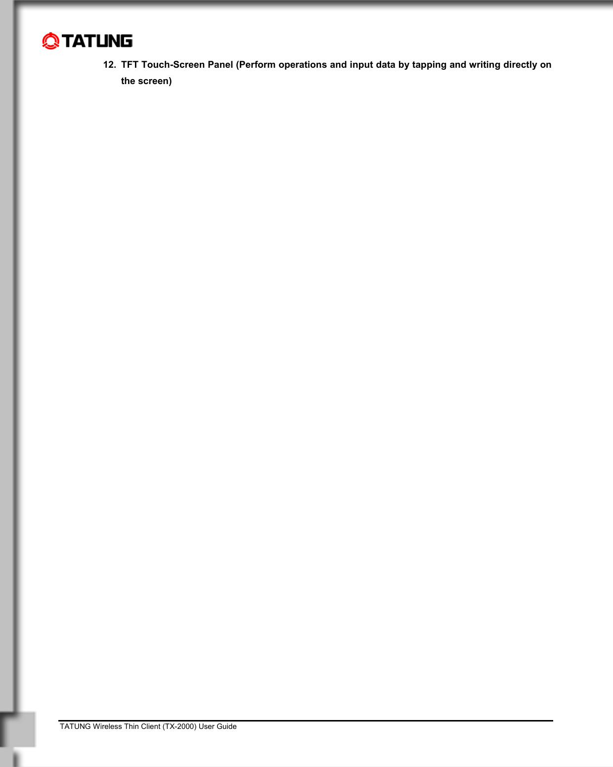    TATUNG Wireless Thin Client (TX-2000) User Guide                                                                                                                              12.  TFT Touch-Screen Panel (Perform operations and input data by tapping and writing directly on the screen)  