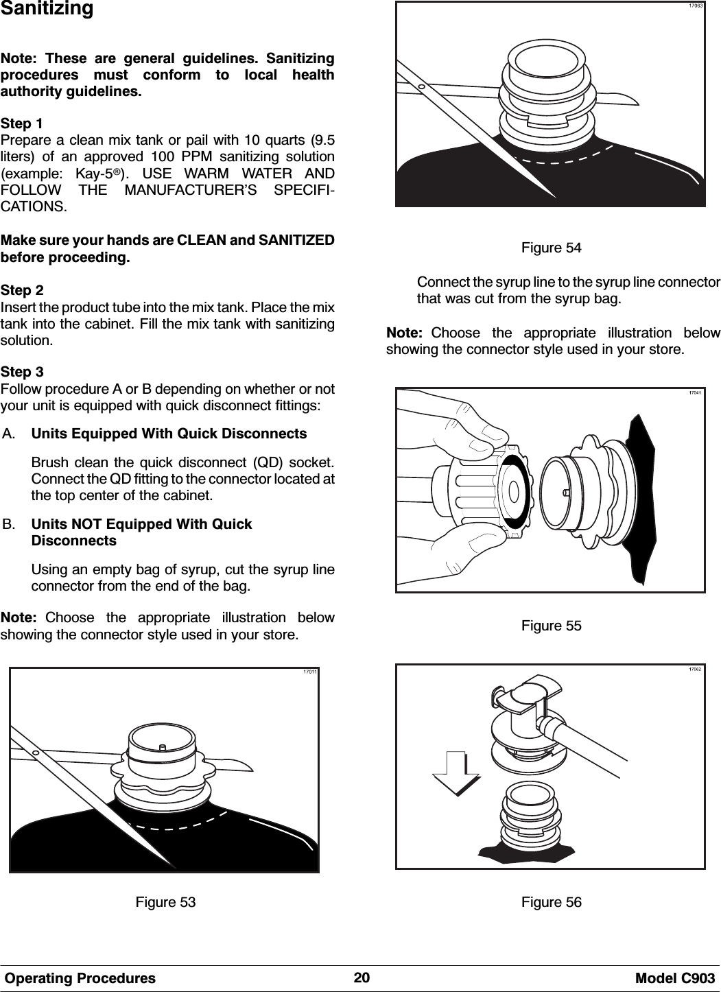  0RGHO &amp;2SHUDWLQJ 3URFHGXUHV6DQLWL]LQJ1RWH 7KHVH DUH JHQHUDO JXLGHOLQHV 6DQLWL]LQJSURFHGXUHV PXVW FRQIRUP WR ORFDO KHDOWKDXWKRULW\ JXLGHOLQHV6WHS 3UHSDUH D FOHDQ PL[ WDQN RU SDLO ZLWK  TXDUWV OLWHUV RI DQ DSSURYHG  330 VDQLWL]LQJ VROXWLRQH[DPSOH .D\X 86( :$50 :$7(5 $1')2//2: 7+( 0$18)$&amp;785(5&middot;6 63(&amp;,),&amp;$7,2160DNH VXUH \RXU KDQGV DUH &amp;/($1 DQG 6$1,7,=('EHIRUH SURFHHGLQJ6WHS ,QVHUW WKH SURGXFW WXEH LQWR WKH PL[ WDQN 3ODFH WKH PL[WDQN LQWR WKH FDELQHW )LOO WKH PL[ WDQN ZLWK VDQLWL]LQJVROXWLRQ6WHS )ROORZ SURFHGXUH $ RU % GHSHQGLQJ RQ ZKHWKHU RU QRW\RXU XQLW LV HTXLSSHG ZLWK TXLFN GLVFRQQHFW ILWWLQJV$ 8QLWV (TXLSSHG :LWK 4XLFN 'LVFRQQHFWV%UXVK FOHDQ WKH TXLFN GLVFRQQHFW 4' VRFNHW&amp;RQQHFW WKH 4' ILWWLQJ WR WKH FRQQHFWRU ORFDWHG DWWKH WRS FHQWHU RI WKH FDELQHW% 8QLWV 127 (TXLSSHG :LWK 4XLFN'LVFRQQHFWV8VLQJ DQ HPSW\ EDJ RI V\UXS FXW WKH V\UXS OLQHFRQQHFWRU IURP WKH HQG RI WKH EDJ1RWH &amp;KRRVH WKH DSSURSULDWH LOOXVWUDWLRQ EHORZVKRZLQJ WKH FRQQHFWRU VW\OH XVHG LQ \RXU VWRUH)LJXUH )LJXUH &amp;RQQHFW WKH V\UXS OLQH WR WKH V\UXS OLQH FRQQHFWRUWKDW ZDV FXW IURP WKH V\UXS EDJ1RWH &amp;KRRVH WKH DSSURSULDWH LOOXVWUDWLRQ EHORZVKRZLQJ WKH FRQQHFWRU VW\OH XVHG LQ \RXU VWRUH)LJXUH )LJXUH 