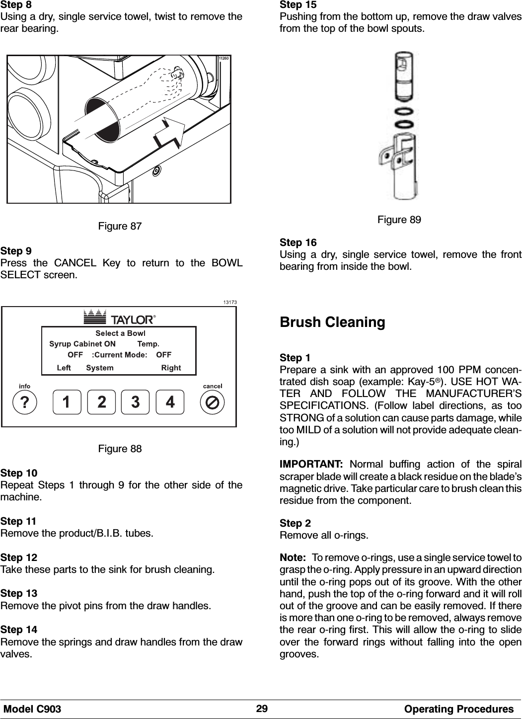 0RGHO &amp; 2SHUDWLQJ 3URFHGXUHV6WHS 8VLQJ D GU\ VLQJOH VHUYLFH WRZHO WZLVW WR UHPRYH WKHUHDU EHDULQJ11260)LJXUH 6WHS 3UHVV WKH &amp;$1&amp;(/ .H\ WR UHWXUQ WR WKH %2:/6(/(&amp;7 VFUHHQ)LJXUH 6WHS 5HSHDW 6WHSV  WKURXJK  IRU WKH RWKHU VLGH RI WKHPDFKLQH6WHS 5HPRYH WKH SURGXFW%,% WXEHV6WHS 7DNH WKHVH SDUWV WR WKH VLQN IRU EUXVK FOHDQLQJ6WHS 5HPRYH WKH SLYRW SLQV IURP WKH GUDZ KDQGOHV6WHS 5HPRYH WKH VSULQJV DQG GUDZ KDQGOHV IURP WKH GUDZYDOYHV6WHS 3XVKLQJ IURP WKH ERWWRP XS UHPRYH WKH GUDZ YDOYHVIURP WKH WRS RI WKH ERZO VSRXWV)LJXUH 6WHS 8VLQJ D GU\ VLQJOH VHUYLFH WRZHO UHPRYH WKH IURQWEHDULQJ IURP LQVLGH WKH ERZO%UXVK &amp;OHDQLQJ6WHS 3UHSDUH D VLQN ZLWK DQ DSSURYHG  330 FRQFHQWUDWHG GLVK VRDS H[DPSOH .D\X 86( +27 :$7(5 $1' )2//2: 7+( 0$18)$&amp;785(5&middot;663(&amp;,),&amp;$7,216 )ROORZ ODEHO GLUHFWLRQV DV WRR67521* RI D VROXWLRQ FDQ FDXVH SDUWV GDPDJH ZKLOHWRR 0,/' RI D VROXWLRQ ZLOO QRW SURYLGH DGHTXDWH FOHDQLQJ,03257$17 1RUPDO EXIILQJ DFWLRQ RI WKH VSLUDOVFUDSHU EODGH ZLOO FUHDWH D EODFN UHVLGXH RQ WKH EODGH&middot;VPDJQHWLF GULYH 7DNH SDUWLFXODU FDUH WR EUXVK FOHDQ WKLVUHVLGXH IURP WKH FRPSRQHQW6WHS 5HPRYH DOO RULQJV1RWH 7R UHPRYH RULQJV XVH D VLQJOH VHUYLFH WRZHO WRJUDVS WKH RULQJ $SSO\ SUHVVXUH LQ DQ XSZDUG GLUHFWLRQXQWLO WKH RULQJ SRSV RXW RI LWV JURRYH :LWK WKH RWKHUKDQG SXVK WKH WRS RI WKH RULQJ IRUZDUG DQG LW ZLOO UROORXW RI WKH JURRYH DQG FDQ EH HDVLO\ UHPRYHG ,I WKHUHLV PRUH WKDQ RQH RULQJ WR EH UHPRYHG DOZD\V UHPRYHWKH UHDU RULQJ ILUVW 7KLV ZLOO DOORZ WKH RULQJ WR VOLGHRYHU WKH IRUZDUG ULQJV ZLWKRXW IDOOLQJ LQWR WKH RSHQJURRYHV