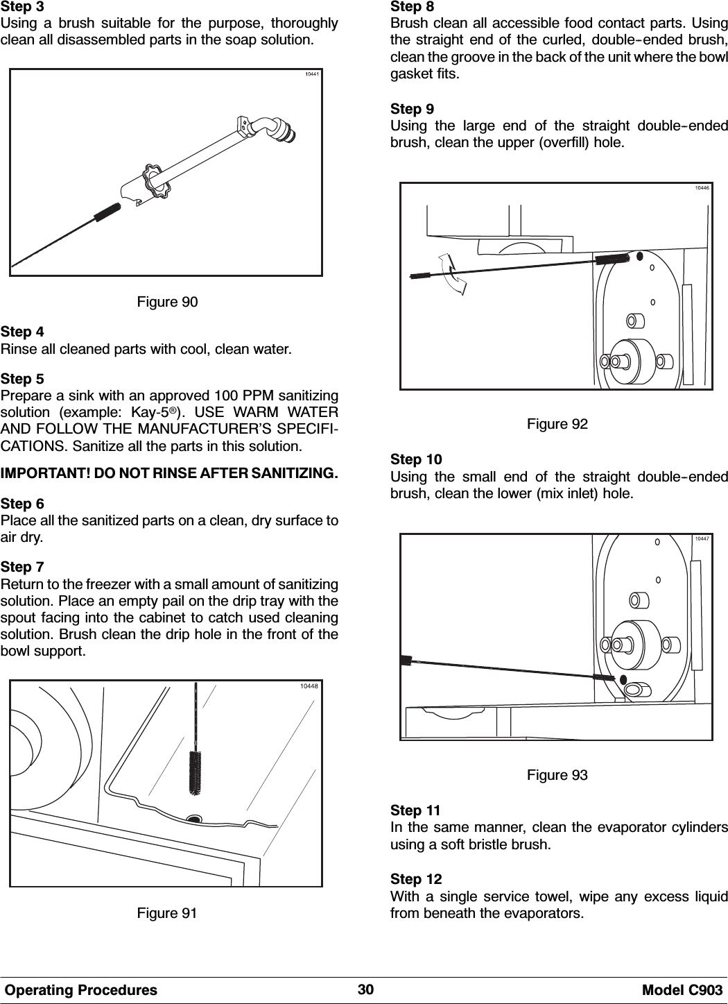  0RGHO &amp;2SHUDWLQJ 3URFHGXUHV6WHS 8VLQJ D EUXVK VXLWDEOH IRU WKH SXUSRVH WKRURXJKO\FOHDQ DOO GLVDVVHPEOHG SDUWV LQ WKH VRDS VROXWLRQ)LJXUH 6WHS 5LQVH DOO FOHDQHG SDUWV ZLWK FRRO FOHDQ ZDWHU6WHS 3UHSDUHDVLQNZLWKDQDSSURYHG330VDQLWL]LQJVROXWLRQ H[DPSOH .D\X 86( :$50 :$7(5$1' )2//2: 7+( 0$18)$&amp;785(5&middot;6 63(&amp;,),&amp;$7,216 6DQLWL]H DOO WKH SDUWV LQ WKLV VROXWLRQ,03257$17 '2 127 5,16( $)7(5 6$1,7,=,1*6WHS 3ODFH DOO WKH VDQLWL]HG SDUWV RQ D FOHDQ GU\ VXUIDFH WRDLU GU\6WHS 5HWXUQ WR WKH IUHH]HU ZLWK D VPDOO DPRXQW RI VDQLWL]LQJVROXWLRQ 3ODFH DQ HPSW\ SDLO RQ WKH GULS WUD\ ZLWK WKHVSRXW IDFLQJ LQWR WKH FDELQHW WR FDWFK XVHG FOHDQLQJVROXWLRQ %UXVK FOHDQ WKH GULS KROH LQ WKH IURQW RI WKHERZO VXSSRUW)LJXUH 6WHS %UXVK FOHDQ DOO DFFHVVLEOH IRRG FRQWDFW SDUWV 8VLQJWKH VWUDLJKW HQG RI WKH FXUOHG GRXEOHHQGHG EUXVKFOHDQ WKH JURRYH LQ WKH EDFN RI WKH XQLW ZKHUH WKH ERZOJDVNHW ILWV6WHS 8VLQJ WKH ODUJH HQG RI WKH VWUDLJKW GRXEOHHQGHGEUXVK FOHDQ WKH XSSHU RYHUILOO KROH)LJXUH 6WHS 8VLQJ WKH VPDOO HQG RI WKH VWUDLJKW GRXEOHHQGHGEUXVK FOHDQ WKH ORZHU PL[ LQOHW KROH)LJXUH 6WHS ,Q WKH VDPH PDQQHU FOHDQ WKH HYDSRUDWRU F\OLQGHUVXVLQJ D VRIW EULVWOH EUXVK6WHS :LWK D VLQJOH VHUYLFH WRZHO ZLSH DQ\ H[FHVV OLTXLGIURP EHQHDWK WKH HYDSRUDWRUV