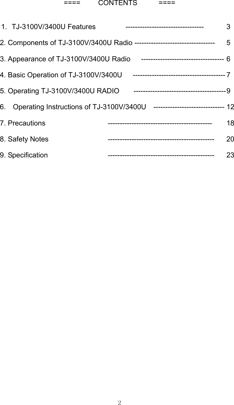  2 ====     CONTENTS      ====  1.  TJ-3100V/3400U Features       --------------------------------- 3  2. Components of TJ-3100V/3400U Radio ---------------------------------- 5 3. Appearance of TJ-3100V/3400U Radio    ----------------------------------- 6 4. Basic Operation of TJ-3100V/3400U     --------------------------------------- 7 5. Operating TJ-3100V/3400U RADIO       --------------------------------------- 9 6.    Operating Instructions of TJ-3100V/3400U  ------------------------------ 12 7. Precautions      -------------------------------------------- 18 8. Safety Notes      --------------------------------------------- 20 9. Specification      --------------------------------------------- 23 