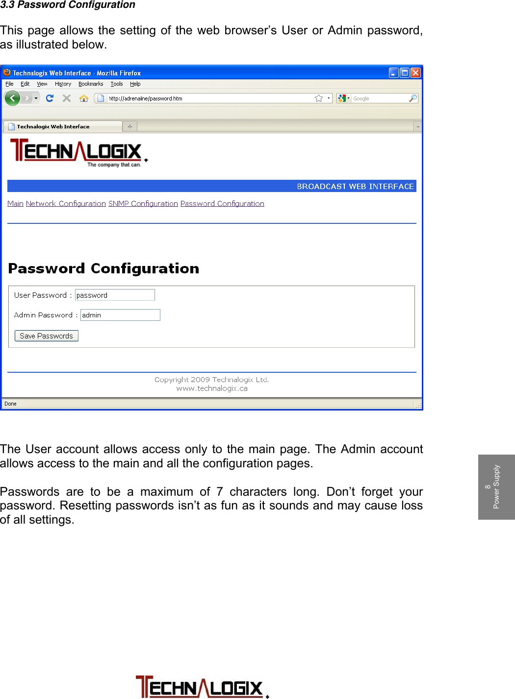         1 Safeguards  2 Terms and Warranty 3 Principle of Operation 4 Installation 5 Operation 6 Control System 7 RF Components 8 Power Supply 9 Maintenance 10 Troubleshooting 3.3 Password Configuration  This page allows the setting of the web browser’s User or Admin password, as illustrated below.                             The User account allows access only to the main page. The Admin account allows access to the main and all the configuration pages.  Passwords are to be a maximum of 7 characters long. Don’t forget your password. Resetting passwords isn’t as fun as it sounds and may cause loss of all settings. 