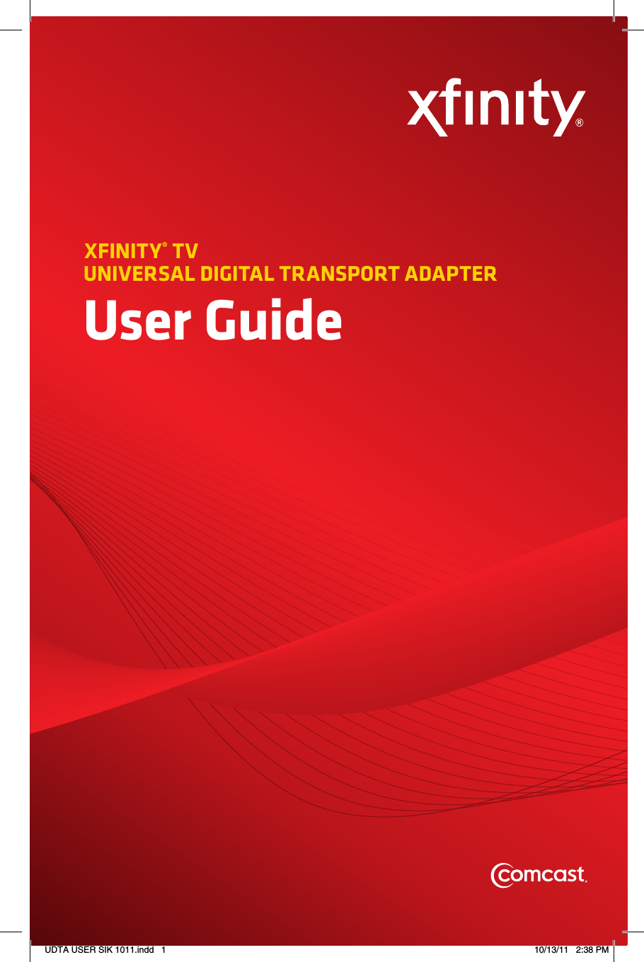  XFINITY® TV UNIVERSAL DIGITAL TRANSPORT ADAPTERUser GuideUDTA USER SIK 1011.indd   1 10/13/11   2:38 PM