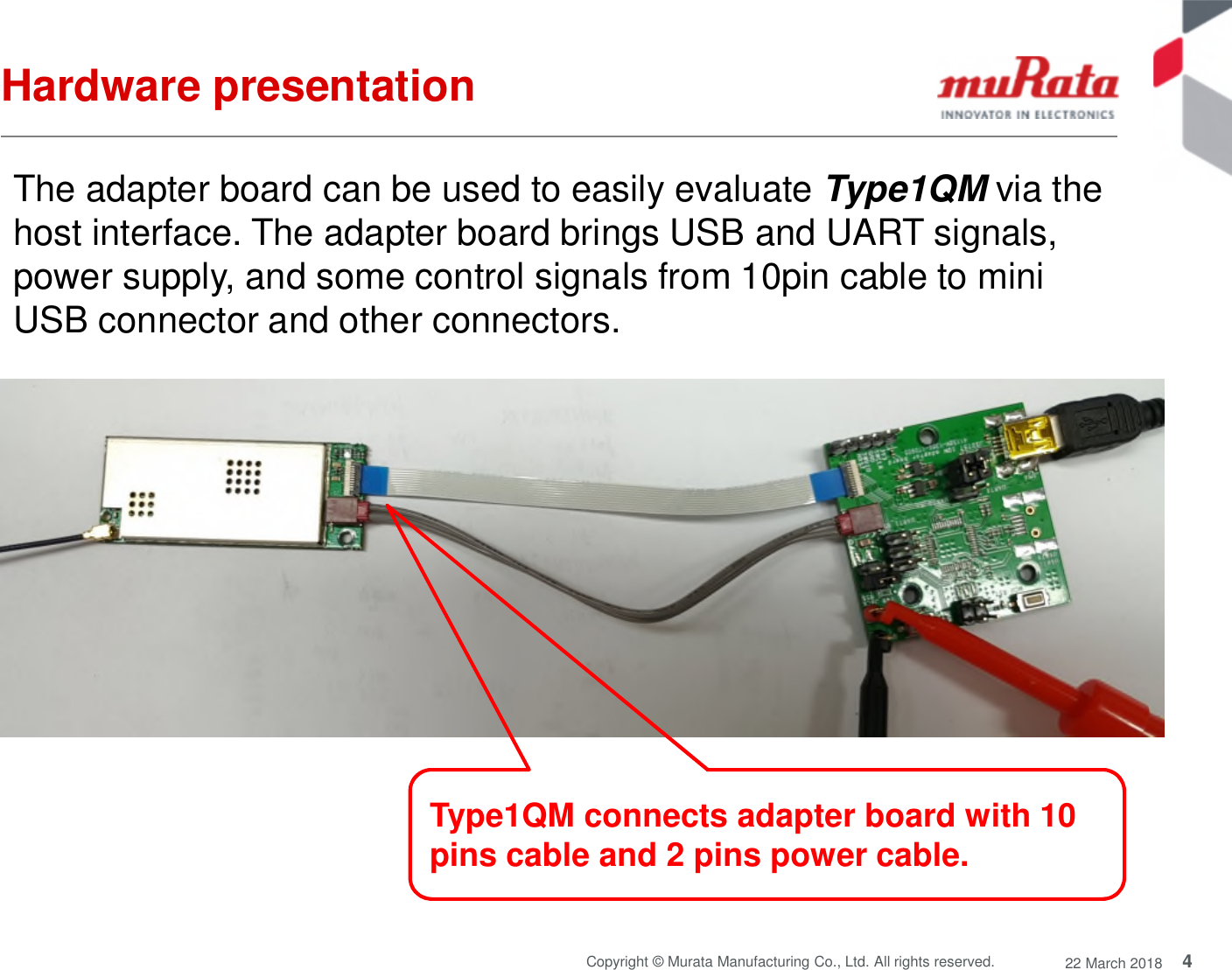4Copyright © Murata Manufacturing Co., Ltd. All rights reserved. 22 March 2018Hardware presentationThe adapter board can be used to easily evaluate Type1QM via thehost interface. The adapter board brings USB and UART signals,power supply, and some control signals from 10pin cable to miniUSB connector and other connectors.Type1QM connects adapter board with 10pins cable and 2 pins power cable.
