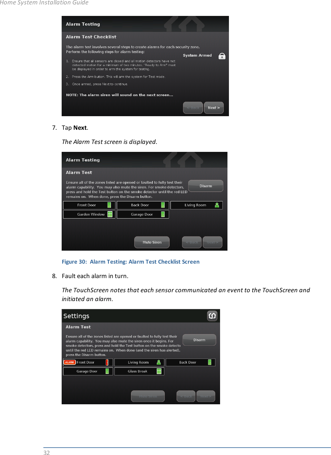 327. Tap Next.The Alarm Test screen is displayed.Figure 30: Alarm Testing: Alarm Test Checklist Screen8. Fault each alarm in turn.The TouchScreen notes that each sensor communicated an event to the TouchScreen andinitiated an alarm.Home System Installation Guide