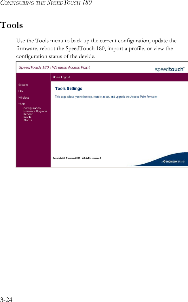 CONFIGURING THE SPEEDTOUCH 1803-24ToolsUse the Tools menu to back up the current configuration, update the firmware, reboot the SpeedTouch 180, import a profile, or view the configuration status of the devide.    