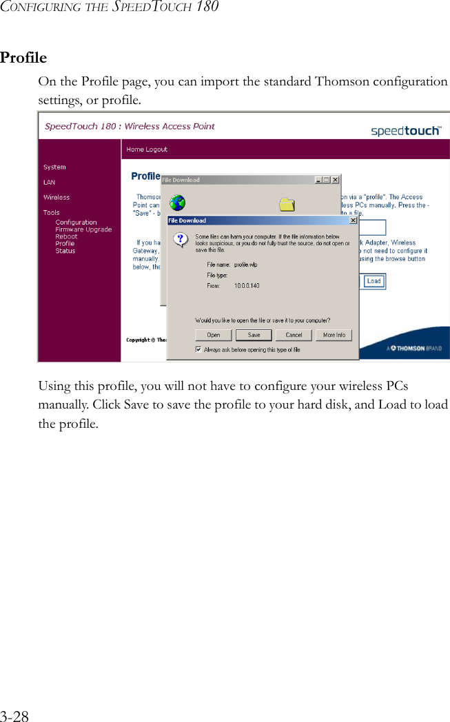 CONFIGURING THE SPEEDTOUCH 1803-28ProfileOn the Profile page, you can import the standard Thomson configuration settings, or profile.   Using this profile, you will not have to configure your wireless PCs manually. Click Save to save the profile to your hard disk, and Load to load the profile.