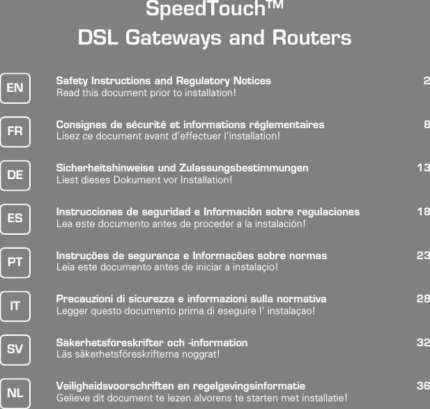 SpeedTouchTMDSL Gateways and RoutersSafety Instructions and Regulatory Notices 2Read this document prior to installation!Consignes de sécurité et informations réglementaires 8Lisez ce document avant d’effectuer l’installation!Sicherheitshinweise und Zulassungsbestimmungen 13Liest dieses Dokument vor Installation!Instrucciones de seguridad e Información sobre regulaciones 18Lea este documento antes de proceder a la instalación!Instruções de segurança e Informações sobre normas 23Leia este documento antes de iniciar a instalaçio!Precauzioni di sicurezza e informazioni sulla normativa 28Legger questo documento prima di eseguire l’ instalaçao!Säkerhetsföreskrifter och -information 32Läs säkerhetsföreskrifterna noggrat!Veiligheidsvoorschriften en regelgevingsinformatie 36Gelieve dit document te lezen alvorens te starten met installatie!ENFRDEESPTITSVNL