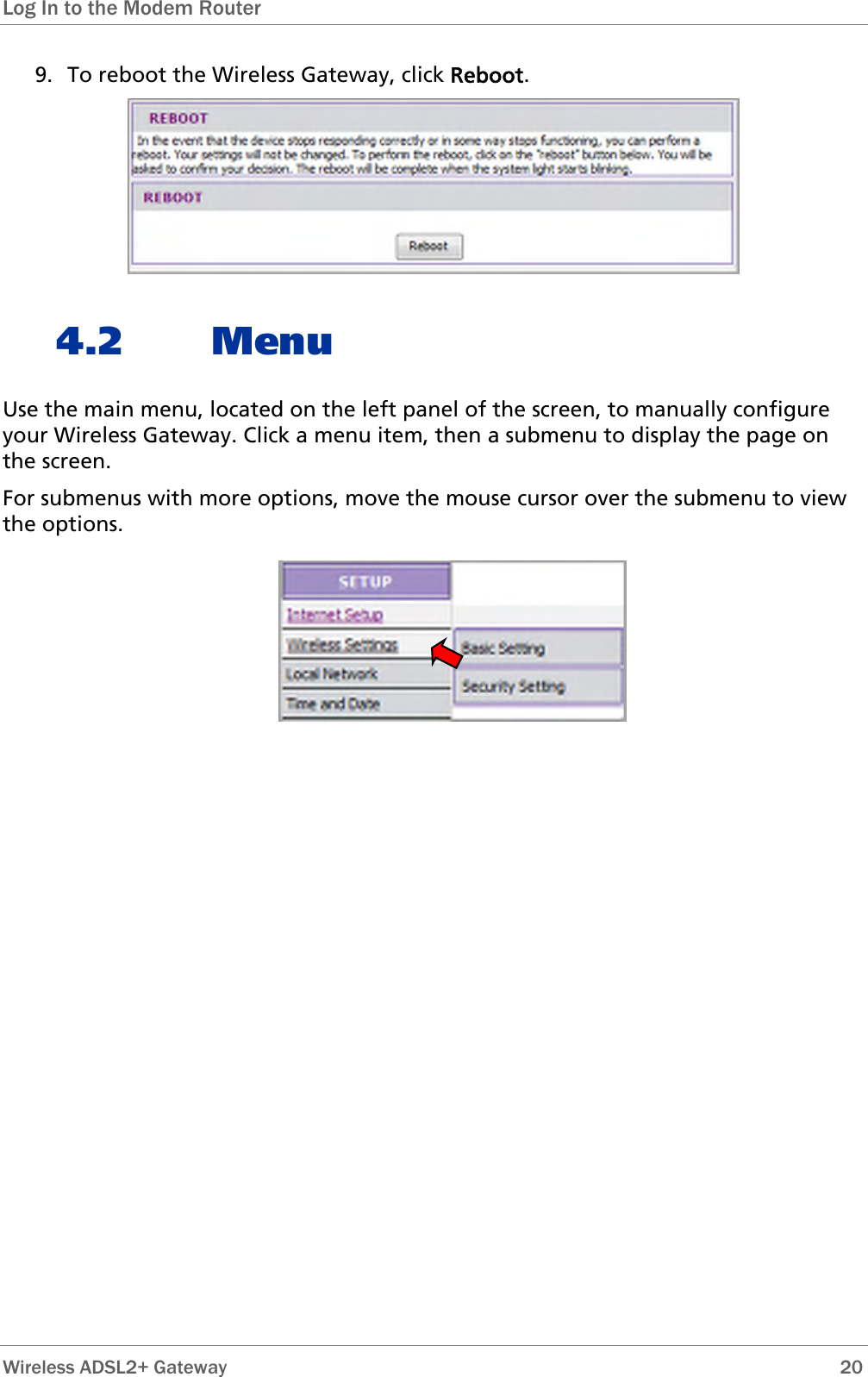 Log In to the Modem Router   9. To reboot the Wireless Gateway, click Reboot.  4.2 Menu Use the main menu, located on the left panel of the screen, to manually configure your Wireless Gateway. Click a menu item, then a submenu to display the page on the screen. For submenus with more options, move the mouse cursor over the submenu to view the options.  Wireless ADSL2+ Gateway        20 