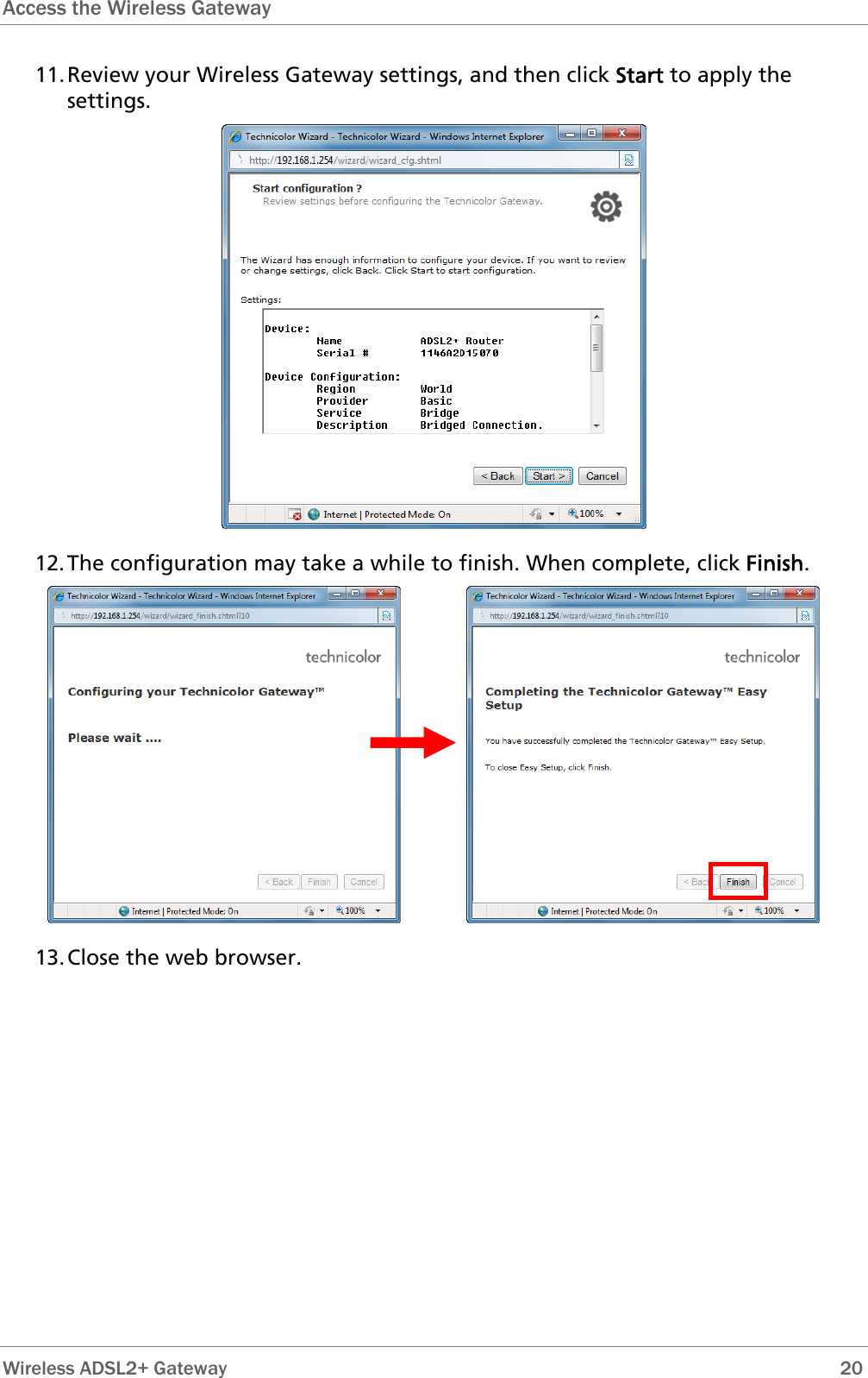 Access the Wireless Gateway  11. Review your Wireless Gateway settings, and then click Start to apply the settings.  12. The configuration may take a while to finish. When complete, click Finish.    13. Close the web browser.  Wireless ADSL2+ Gateway        20 