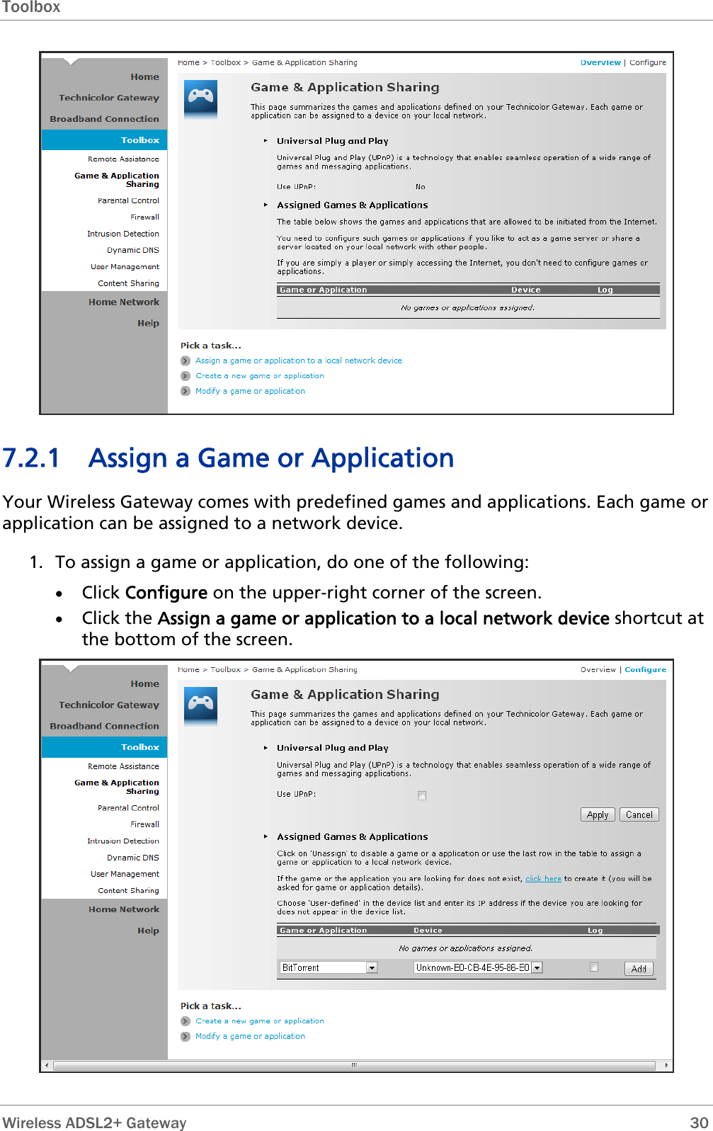 Toolbox   7.2.1 Assign a Game or Application Your Wireless Gateway comes with predefined games and applications. Each game or application can be assigned to a network device. 1. To assign a game or application, do one of the following: • Click Configure on the upper-right corner of the screen. • Click the Assign a game or application to a local network device shortcut at the bottom of the screen.   Wireless ADSL2+ Gateway        30 