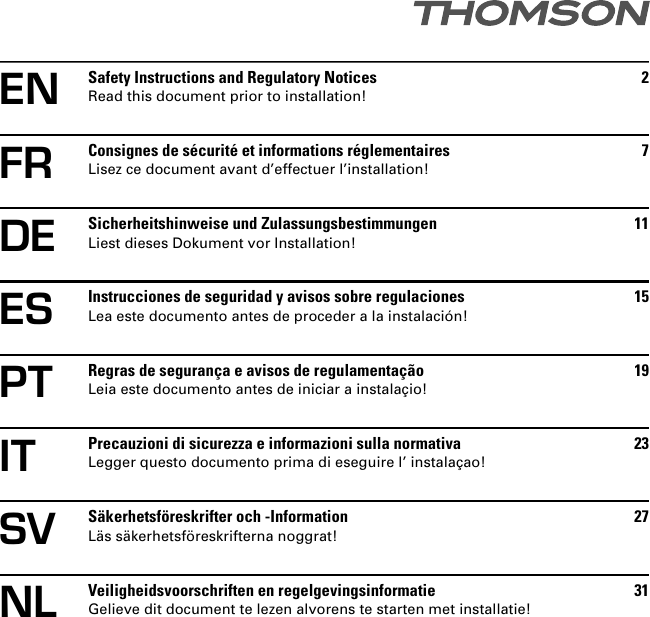 EN Safety Instructions and Regulatory NoticesRead this document prior to installation!2FR Consignes de sécurité et informations réglementairesLisez ce document avant d’effectuer l’installation!7DE Sicherheitshinweise und ZulassungsbestimmungenLiest dieses Dokument vor Installation!11ES Instrucciones de seguridad y avisos sobre regulacionesLea este documento antes de proceder a la instalación!15PT Regras de segurança e avisos de regulamentaçãoLeia este documento antes de iniciar a instalaçio!19IT Precauzioni di sicurezza e informazioni sulla normativaLegger questo documento prima di eseguire l’ instalaçao!23SV Säkerhetsföreskrifter och -InformationLäs säkerhetsföreskrifterna noggrat!27NL Veiligheidsvoorschriften en regelgevingsinformatieGelieve dit document te lezen alvorens te starten met installatie!31