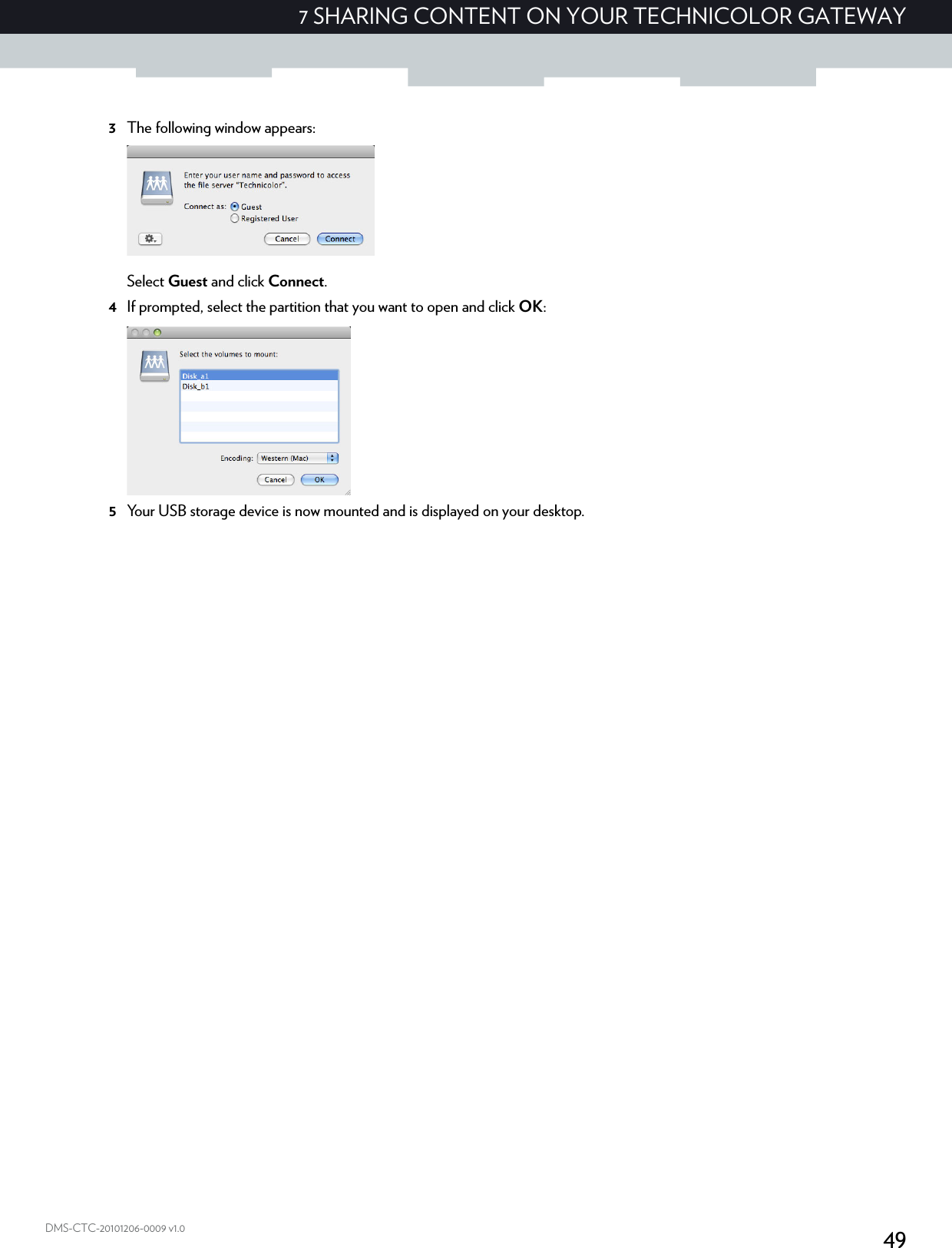 497 SHARING CONTENT ON YOUR TECHNICOLOR GATEWAYDMS-CTC-20101206-0009 v1.03The following window appears:Select Guest and click Connect.4If prompted, select the partition that you want to open and click OK:5Your USB storage device is now mounted and is displayed on your desktop.