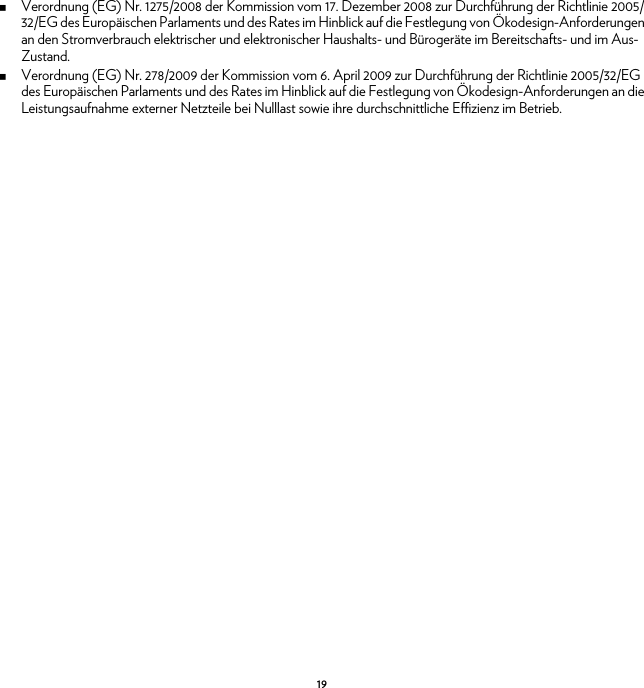 19Verordnung (EG) Nr. 1275/2008 der Kommission vom 17. Dezember 2008 zur Durchführung der Richtlinie 2005/32/EG des Europäischen Parlaments und des Rates im Hinblick auf die Festlegung von Ökodesign-Anforderungen an den Stromverbrauch elektrischer und elektronischer Haushalts- und Bürogeräte im Bereitschafts- und im Aus-Zustand.Verordnung (EG) Nr. 278/2009 der Kommission vom 6. April 2009 zur Durchführung der Richtlinie 2005/32/EG des Europäischen Parlaments und des Rates im Hinblick auf die Festlegung von Ökodesign-Anforderungen an die Leistungsaufnahme externer Netzteile bei Nulllast sowie ihre durchschnittliche Effizienz im Betrieb.