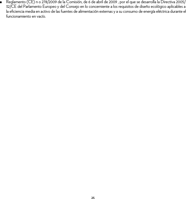 25Reglamento (CE) n o 278/2009 de la Comisión, de 6 de abril de 2009 , por el que se desarrolla la Directiva 2005/32/CE del Parlamento Europeo y del Consejo en lo concerniente a los requisitos de diseño ecológico aplicables a la eficiencia media en activo de las fuentes de alimentación externas y a su consumo de energía eléctrica durante el funcionamiento en vacío.