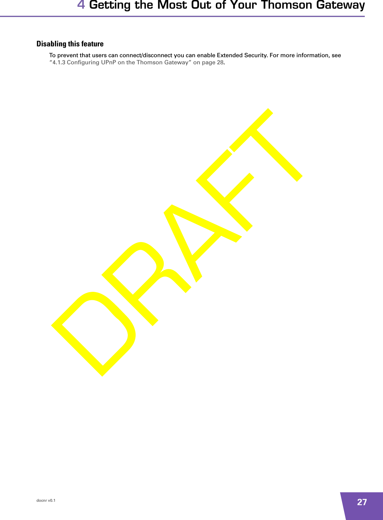docnr v0.1 274 Getting the Most Out of Your Thomson GatewayDisabling this featureTo prevent that users can connect/disconnect you can enable Extended Security. For more information, see “4.1.3 Configuring UPnP on the Thomson Gateway” on page 28.