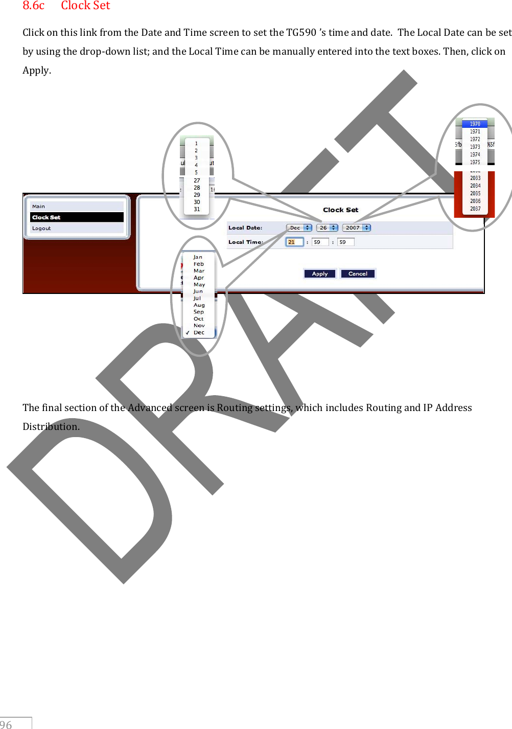   96   8.6c  Clock Set Click on this link from the Date and Time screen to set the TG590 ’s time and date.  The Local Date can be set by using the drop-down list; and the Local Time can be manually entered into the text boxes. Then, click on Apply.     The final section of the Advanced screen is Routing settings, which includes Routing and IP Address Distribution.         