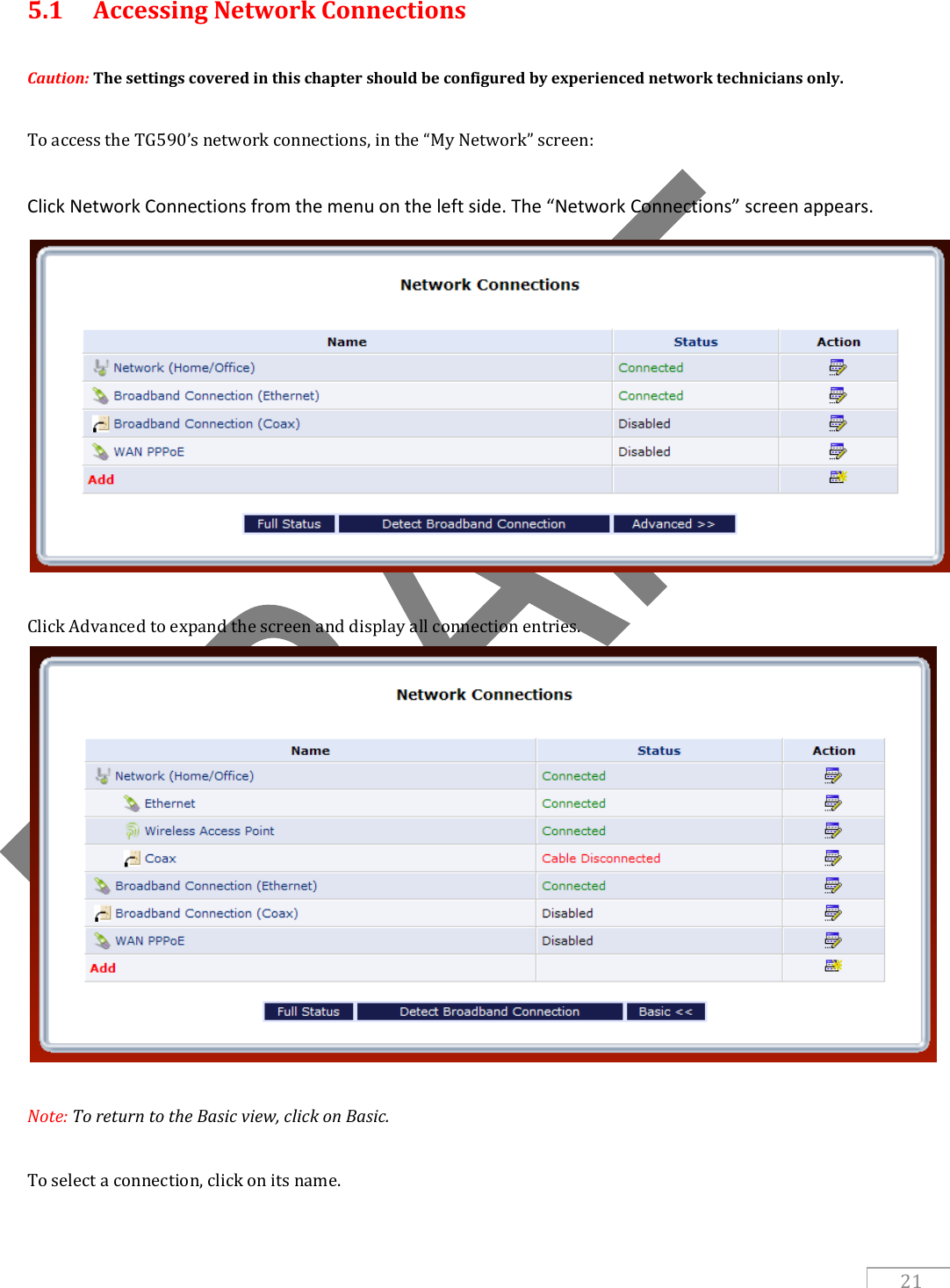   21 5.1  Accessing Network Connections  Caution: The settings covered in this chapter should be configured by experienced network technicians only.  To access the TG590’s network connections, in the “My Network” screen:  Click Network Connections from the menu on the left side. The “Network Connections” screen appears.   Click Advanced to expand the screen and display all connection entries.    Note: To return to the Basic view, click on Basic.  To select a connection, click on its name.   