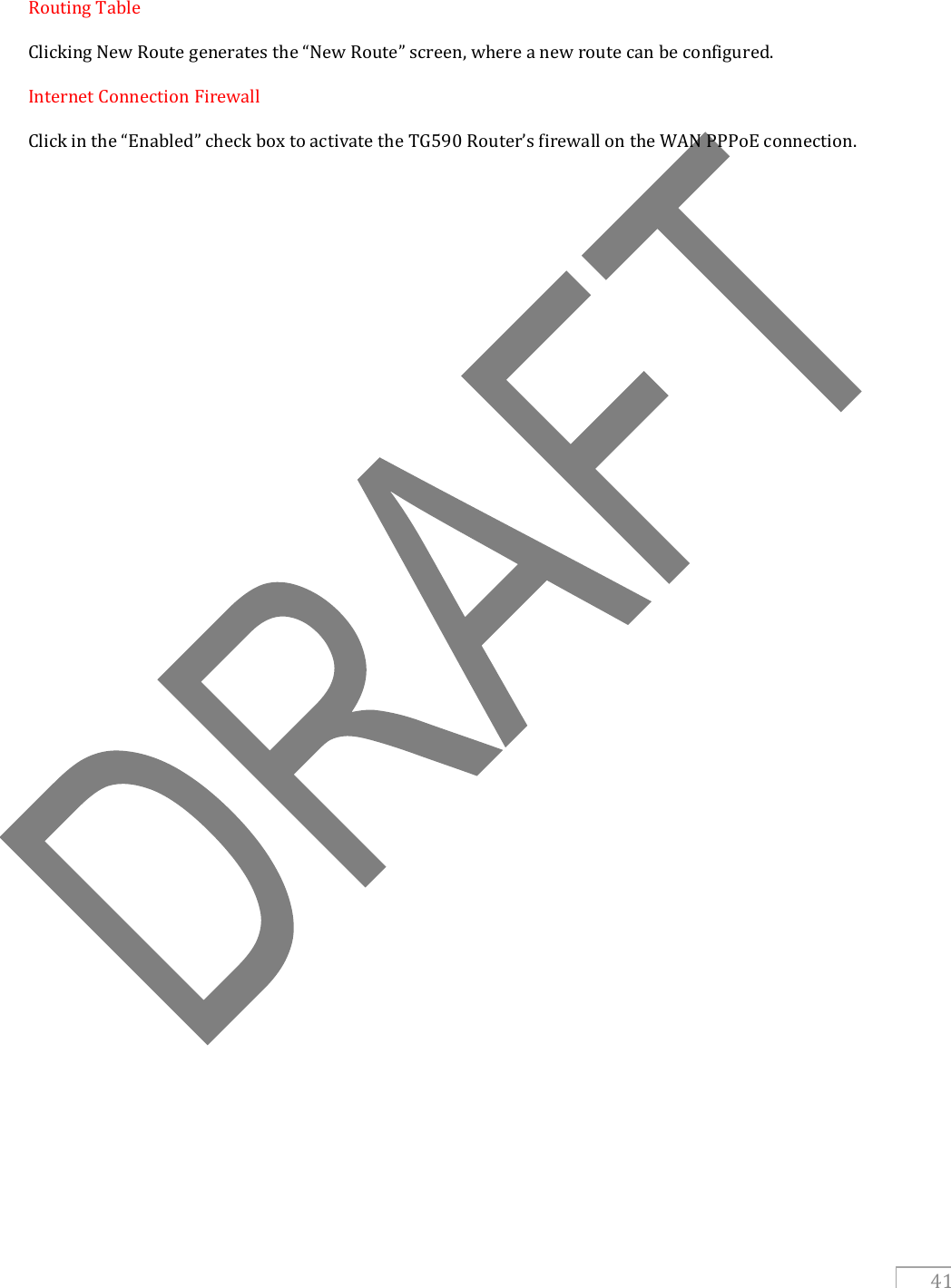   41  Routing Table Clicking New Route generates the “New Route” screen, where a new route can be configured. Internet Connection Firewall Click in the “Enabled” check box to activate the TG590 Router’s firewall on the WAN PPPoE connection.   