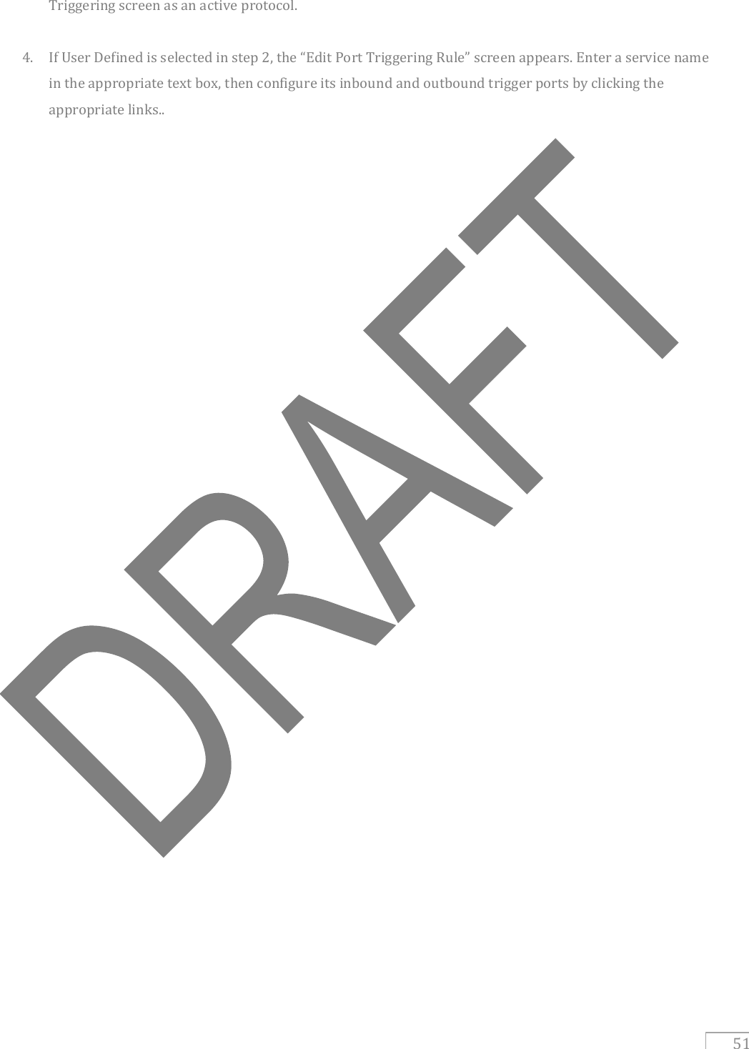   51 Triggering screen as an active protocol.  4. If User Defined is selected in step 2, the “Edit Port Triggering Rule” screen appears. Enter a service name in the appropriate text box, then configure its inbound and outbound trigger ports by clicking the appropriate links..       