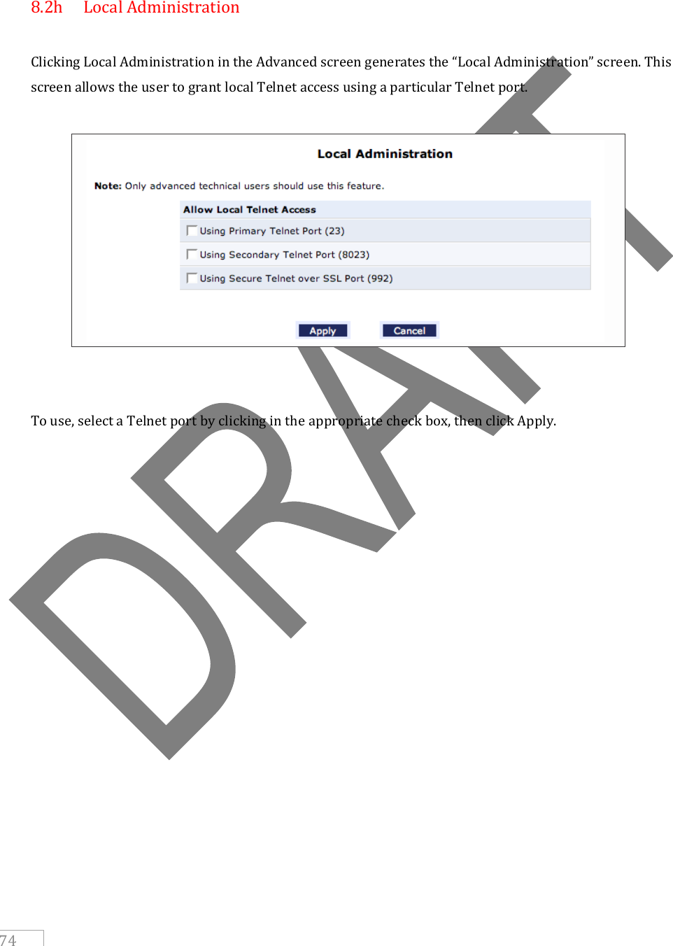     74      8.2h   Local Administration  Clicking Local Administration in the Advanced screen generates the “Local Administration” screen. This screen allows the user to grant local Telnet access using a particular Telnet port.             To use, select a Telnet port by clicking in the appropriate check box, then click Apply.      