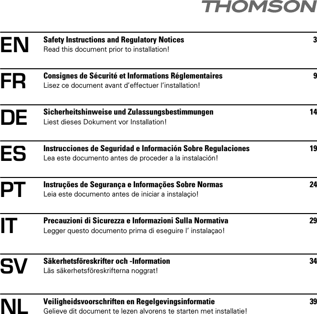 Safety Instructions and Regulatory Notices 3Read this document prior to installation!Consignes de Sécurité et Informations Réglementaires 9Lisez ce document avant d’effectuer l’installation!Sicherheitshinweise und Zulassungsbestimmungen 14Liest dieses Dokument vor Installation!Instrucciones de Seguridad e Información Sobre Regulaciones 19Lea este documento antes de proceder a la instalación!Instruções de Segurança e Informações Sobre Normas 24Leia este documento antes de iniciar a instalaçio!Precauzioni di Sicurezza e Informazioni Sulla Normativa 29Legger questo documento prima di eseguire l’ instalaçao!Säkerhetsföreskrifter och -Information 34Läs säkerhetsföreskrifterna noggrat!Veiligheidsvoorschriften en Regelgevingsinformatie 39Gelieve dit document te lezen alvorens te starten met installatie!ENFRDEESPTITSVNL