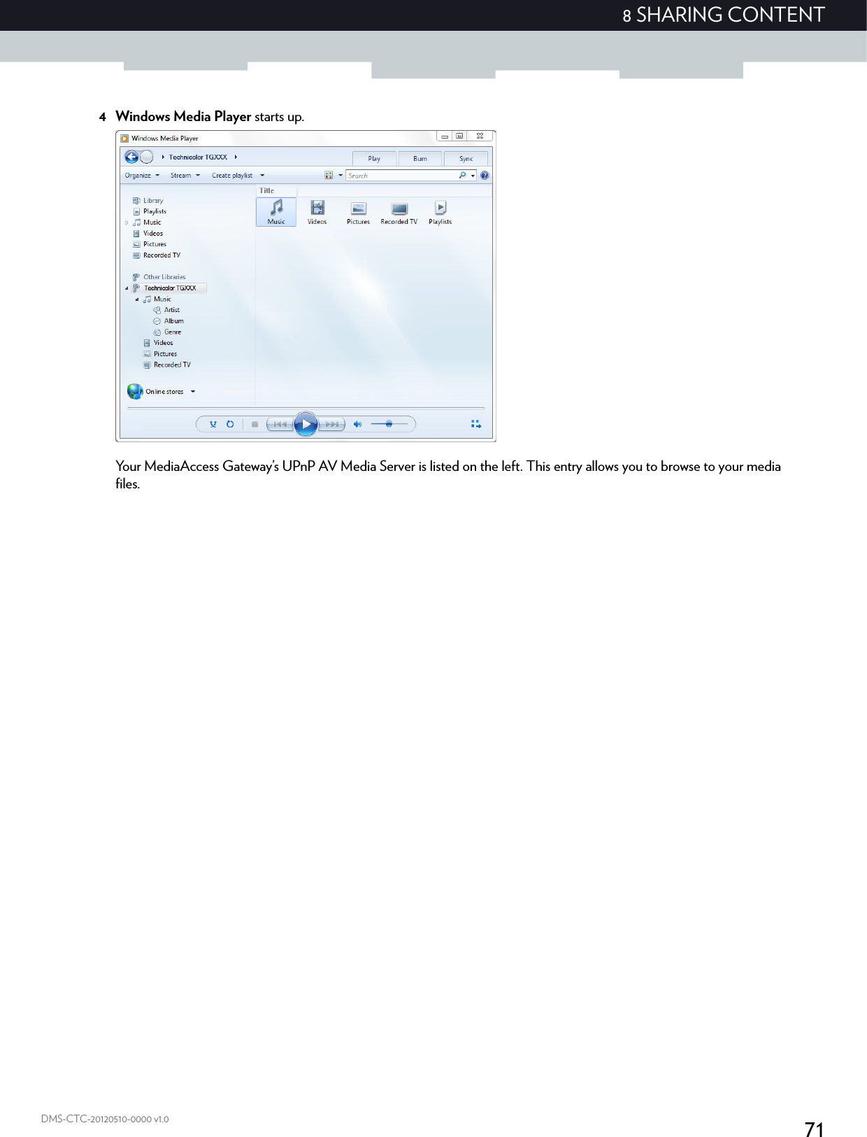 718 SHARING CONTENTDMS-CTC-20120510-0000 v1.04Windows Media Player starts up.Your MediaAccess Gateway’s UPnP AV Media Server is listed on the left. This entry allows you to browse to your media files.