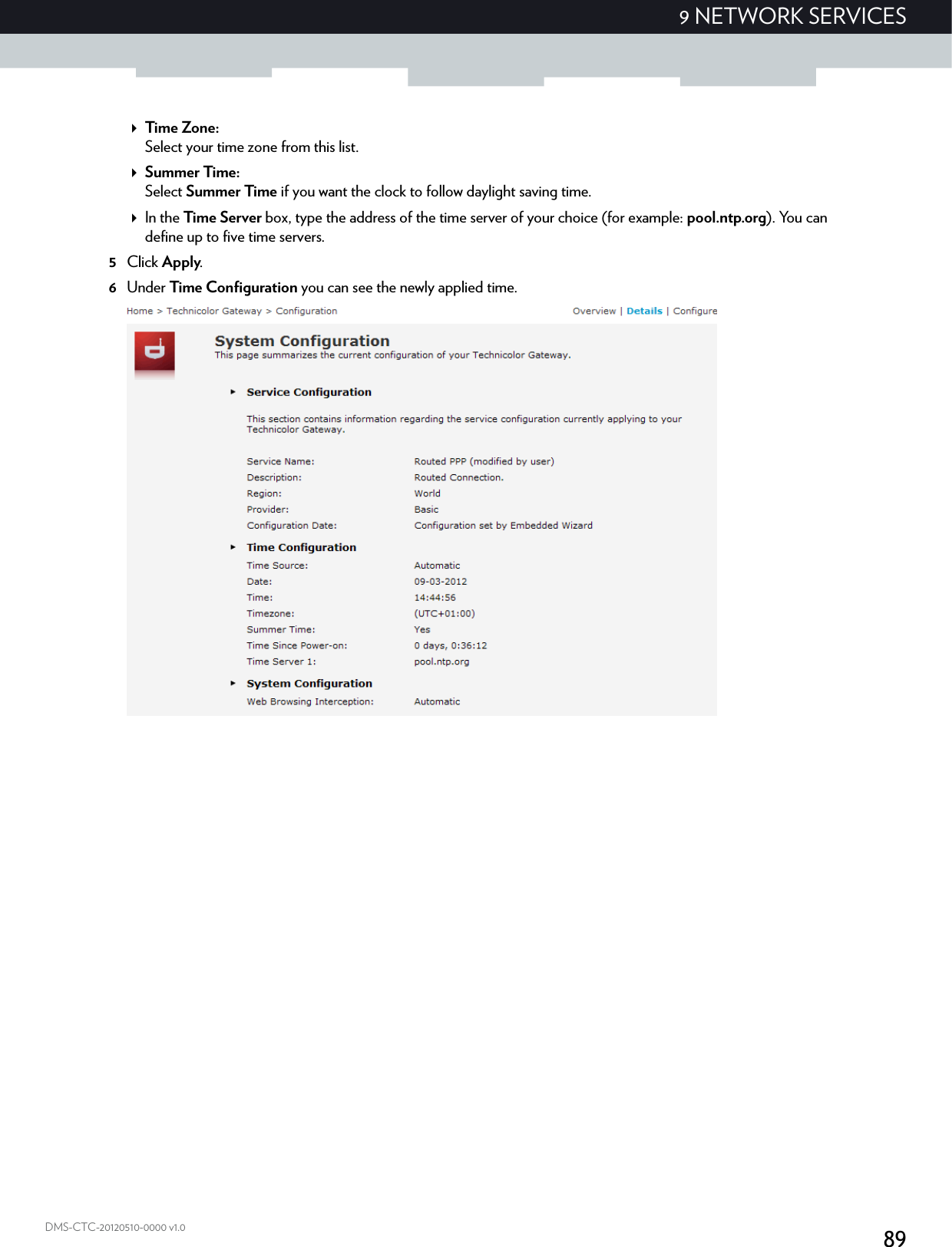 899 NETWORK SERVICESDMS-CTC-20120510-0000 v1.0Time Zone:Select your time zone from this list.Summer Time:Select Summer Time if you want the clock to follow daylight saving time.In the Time Server box, type the address of the time server of your choice (for example: pool.ntp.org). You can define up to five time servers.5Click Apply.6Under Time Configuration you can see the newly applied time.