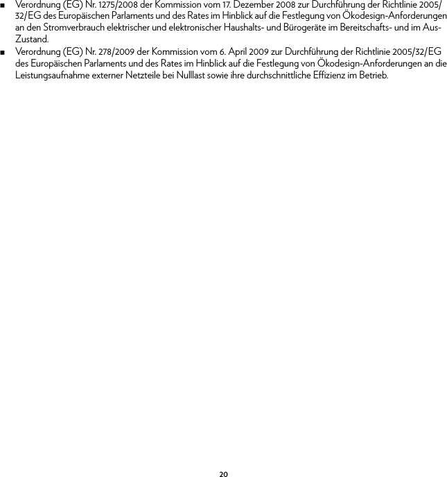 20Verordnung (EG) Nr. 1275/2008 der Kommission vom 17. Dezember 2008 zur Durchführung der Richtlinie 2005/32/EG des Europäischen Parlaments und des Rates im Hinblick auf die Festlegung von Ökodesign-Anforderungen an den Stromverbrauch elektrischer und elektronischer Haushalts- und Bürogeräte im Bereitschafts- und im Aus-Zustand.Verordnung (EG) Nr. 278/2009 der Kommission vom 6. April 2009 zur Durchführung der Richtlinie 2005/32/EG des Europäischen Parlaments und des Rates im Hinblick auf die Festlegung von Ökodesign-Anforderungen an die Leistungsaufnahme externer Netzteile bei Nulllast sowie ihre durchschnittliche Effizienz im Betrieb.