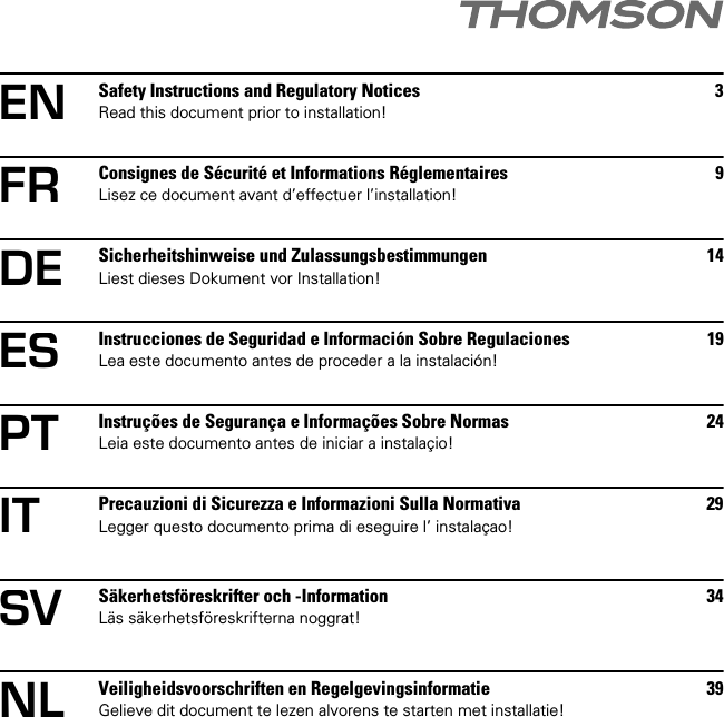 Safety Instructions and Regulatory Notices 3Read this document prior to installation!Consignes de Sécurité et Informations Réglementaires 9Lisez ce document avant d’effectuer l’installation!Sicherheitshinweise und Zulassungsbestimmungen 14Liest dieses Dokument vor Installation!Instrucciones de Seguridad e Información Sobre Regulaciones 19Lea este documento antes de proceder a la instalación!Instruções de Segurança e Informações Sobre Normas 24Leia este documento antes de iniciar a instalaçio!Precauzioni di Sicurezza e Informazioni Sulla Normativa 29Legger questo documento prima di eseguire l’ instalaçao!Säkerhetsföreskrifter och -Information 34Läs säkerhetsföreskrifterna noggrat!Veiligheidsvoorschriften en Regelgevingsinformatie 39Gelieve dit document te lezen alvorens te starten met installatie!ENFRDEESPTITSVNL