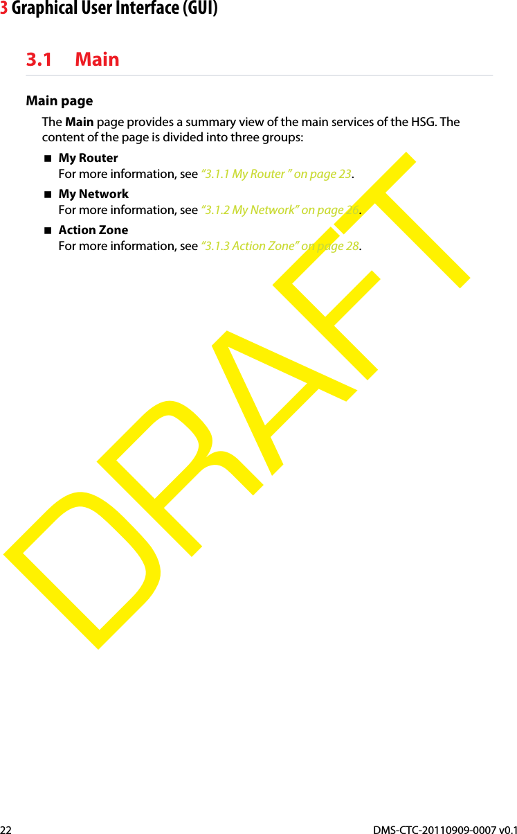 3 Graphical User Interface (GUI)DMS-CTC-20110909-0007 v0.122DRAFT3.1 MainMain pageThe Main page provides a summary view of the main services of the HSG. The content of the page is divided into three groups:My RouterFor more information, see “3.1.1 My Router ” on page 23.My NetworkFor more information, see “3.1.2 My Network” on page 26.Action ZoneFor more information, see “3.1.3 Action Zone” on page 28.