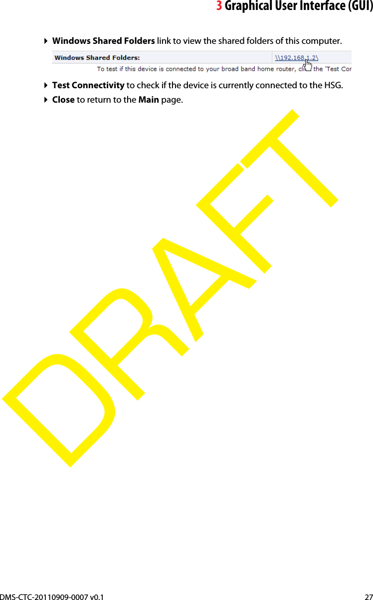 3Graphical User Interface (GUI)DMS-CTC-20110909-0007 v0.1 27DRAFTWindows Shared Folders link to view the shared folders of this computer.Test Connectivity to check if the device is currently connected to the HSG.Close to return to the Main page.