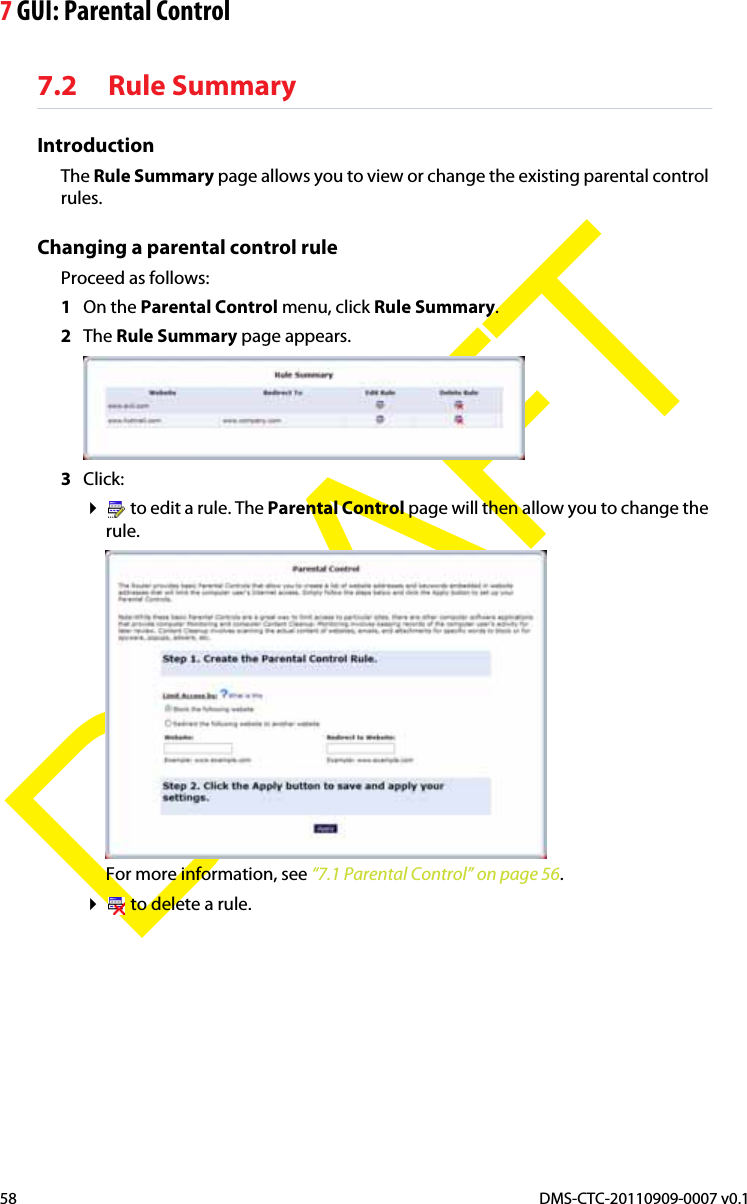 7 GUI: Parental ControlDMS-CTC-20110909-0007 v0.158DRAFT7.2 Rule SummaryIntroductionThe Rule Summary page allows you to view or change the existing parental control rules.Changing a parental control ruleProceed as follows:1On the Parental Control menu, click Rule Summary.2The Rule Summary page appears.3Click: to edit a rule. The Parental Control page will then allow you to change the rule.For more information, see “7.1 Parental Control” on page 56. to delete a rule.