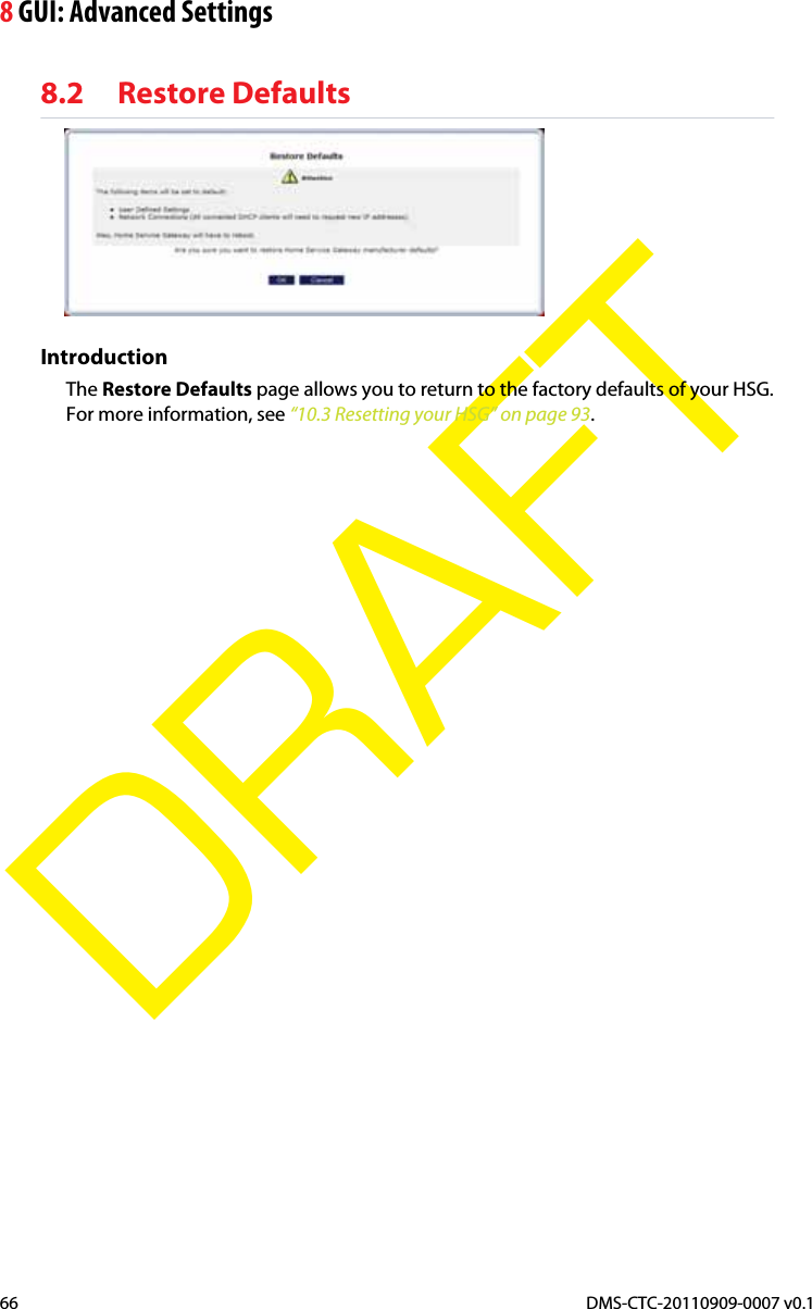 8 GUI: Advanced SettingsDMS-CTC-20110909-0007 v0.166DRAFT8.2 Restore DefaultsIntroductionThe Restore Defaults page allows you to return to the factory defaults of your HSG.For more information, see “10.3 Resetting your HSG” on page 93.