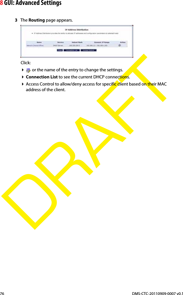 8 GUI: Advanced SettingsDMS-CTC-20110909-0007 v0.176DRAFT3The Routing page appears.Click: or the name of the entry to change the settings.Connection List to see the current DHCP connections.Access Control to allow/deny access for specific client based on their MAC address of the client.