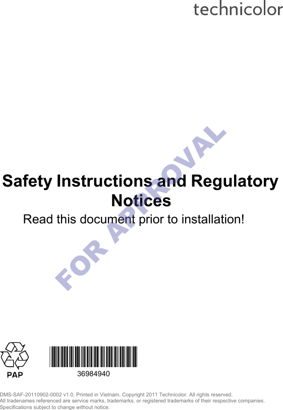 *DSL36984940*36984940DMS-SAF-20110902-0002 v1.0. Printed in Vietnam. Copyright 2011 Technicolor. All rights reserved.All tradenames referenced are service marks, trademarks, or registered trademarks of their respective companies. Specifications subject to change without notice.Safety Instructions and Regulatory NoticesRead this document prior to installation!FOR APPROVAL 