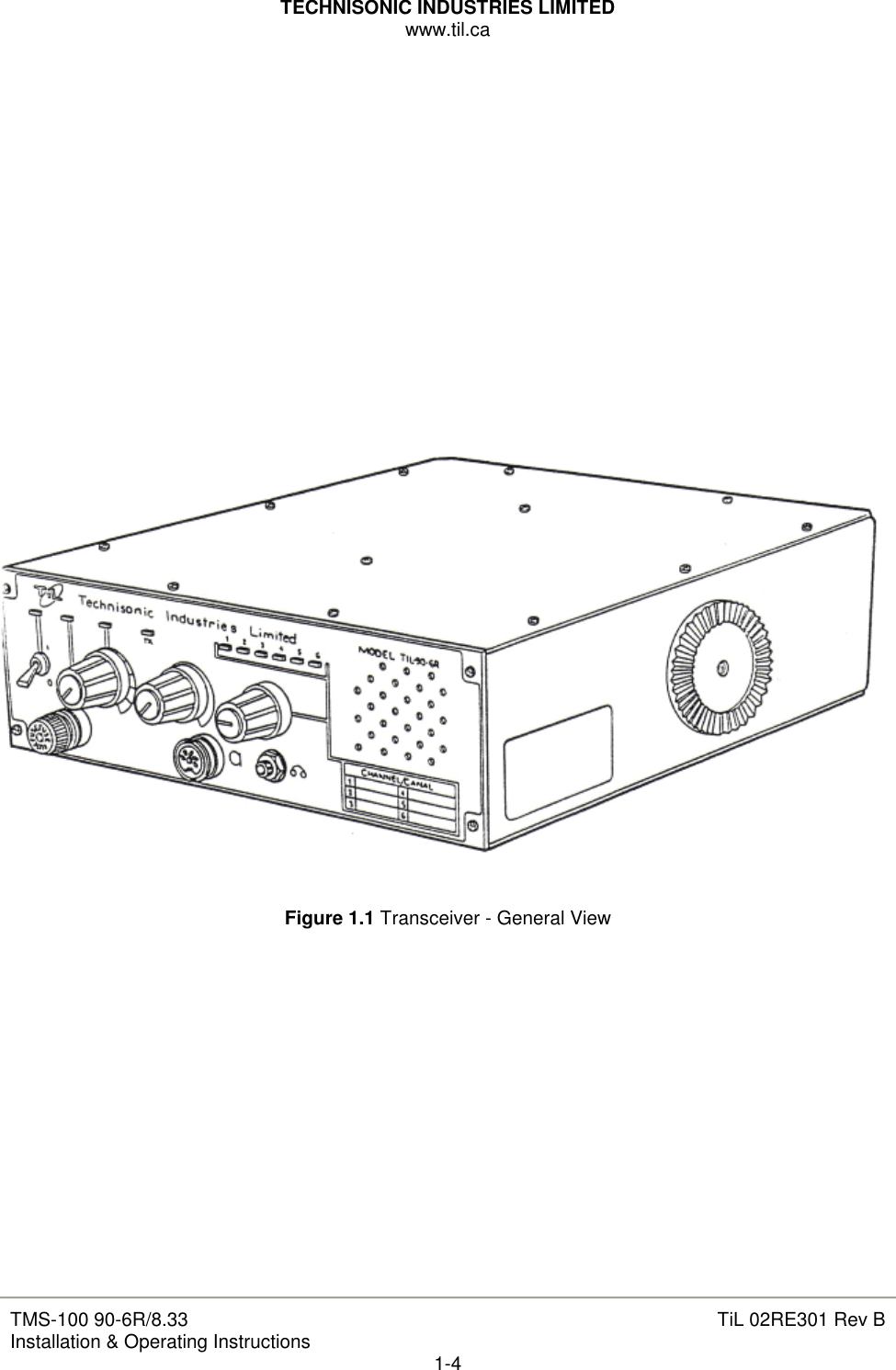 TECHNISONIC INDUSTRIES LIMITED www.til.ca   TMS-100 90-6R/8.33 Installation &amp; Operating Instructions  TiL 02RE301 Rev B 1-4                     Figure 1.1 Transceiver - General View                