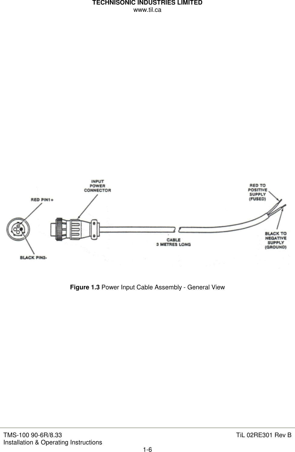 TECHNISONIC INDUSTRIES LIMITED www.til.ca   TMS-100 90-6R/8.33 Installation &amp; Operating Instructions  TiL 02RE301 Rev B 1-6                       Figure 1.3 Power Input Cable Assembly - General View                  