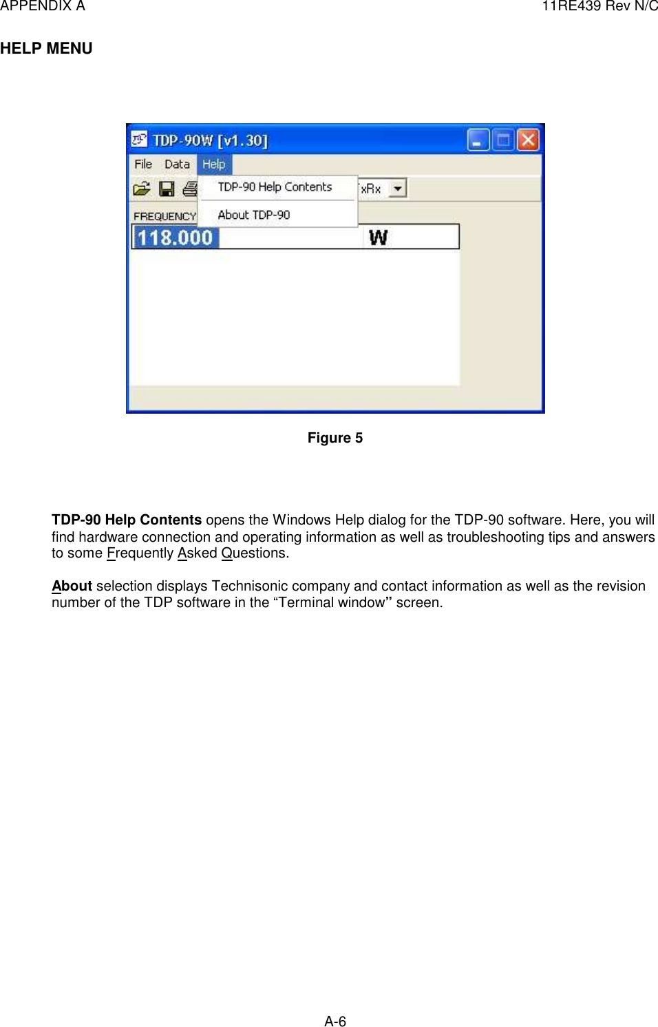 APPENDIX A  11RE439 Rev N/C A-6  HELP MENU       Figure 5     TDP-90 Help Contents opens the Windows Help dialog for the TDP-90 software. Here, you will find hardware connection and operating information as well as troubleshooting tips and answers to some Frequently Asked Questions.  About selection displays Technisonic company and contact information as well as the revision number of the TDP software in the “Terminal window” screen.                        