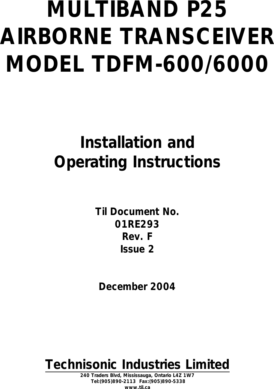  MULTIBAND P25 AIRBORNE TRANSCEIVER MODEL TDFM-600/6000     Installation and Operating Instructions   Til Document No. 01RE293 Rev. F Issue 2   December 2004       Technisonic Industries Limited 240 Traders Blvd, Mississauga, Ontario L4Z 1W7   Tel:(905)890-2113  Fax:(905)890-5338 www.til.ca 