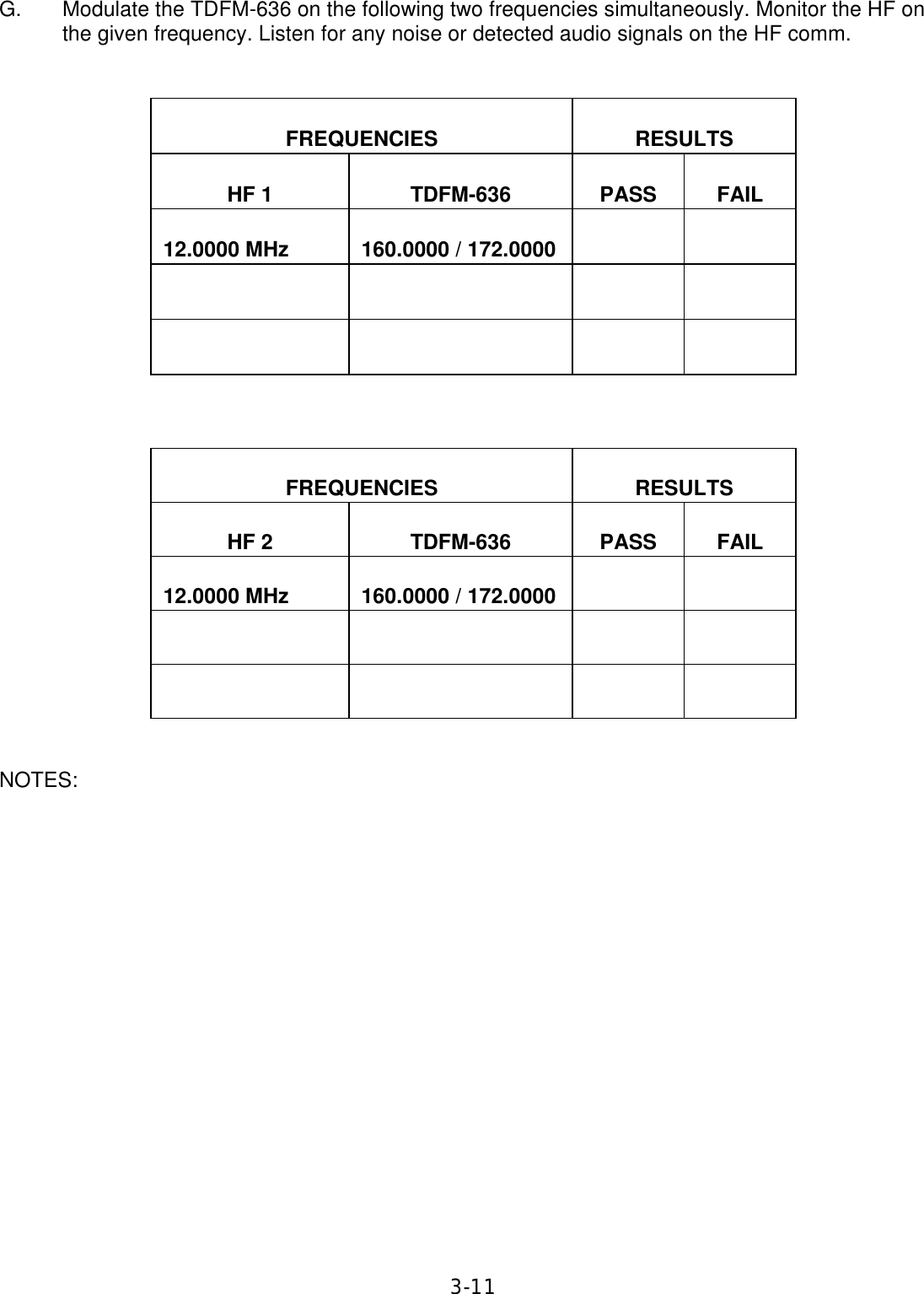 3-11 G. Modulate the TDFM-636 on the following two frequencies simultaneously. Monitor the HF on the given frequency. Listen for any noise or detected audio signals on the HF comm.     FREQUENCIES   RESULTS   HF 1   TDFM-636    PASS   FAIL   12.0000 MHz   160.0000 / 172.0000                                    FREQUENCIES   RESULTS   HF 2   TDFM-636    PASS   FAIL   12.0000 MHz   160.0000 / 172.0000                                 NOTES:                   