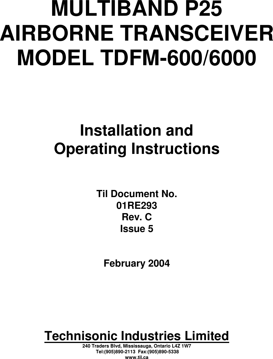   MULTIBAND P25 AIRBORNE TRANSCEIVER MODEL TDFM-600/6000     Installation and Operating Instructions   Til Document No. 01RE293 Rev. C Issue 5   February 2004       Technisonic Industries Limited 240 Traders Blvd, Mississauga, Ontario L4Z 1W7   Tel:(905)890-2113  Fax:(905)890-5338 www.til.ca 