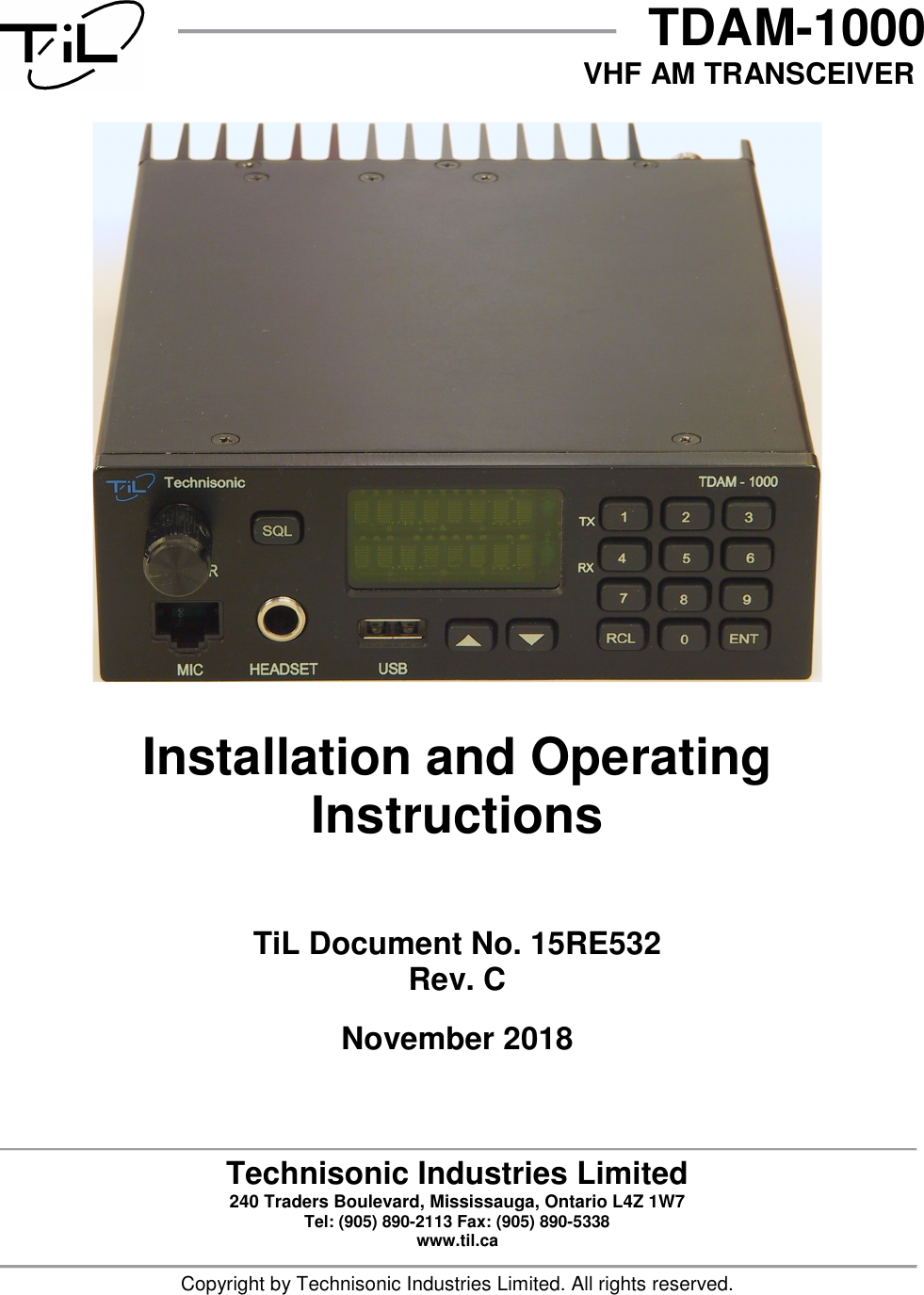    TDAM-1000 VHF AM TRANSCEIVER     Installation and Operating Instructions   TiL Document No. 15RE532 Rev. C  November 2018     Technisonic Industries Limited 240 Traders Boulevard, Mississauga, Ontario L4Z 1W7  Tel: (905) 890-2113 Fax: (905) 890-5338 www.til.ca  Copyright by Technisonic Industries Limited. All rights reserved. 