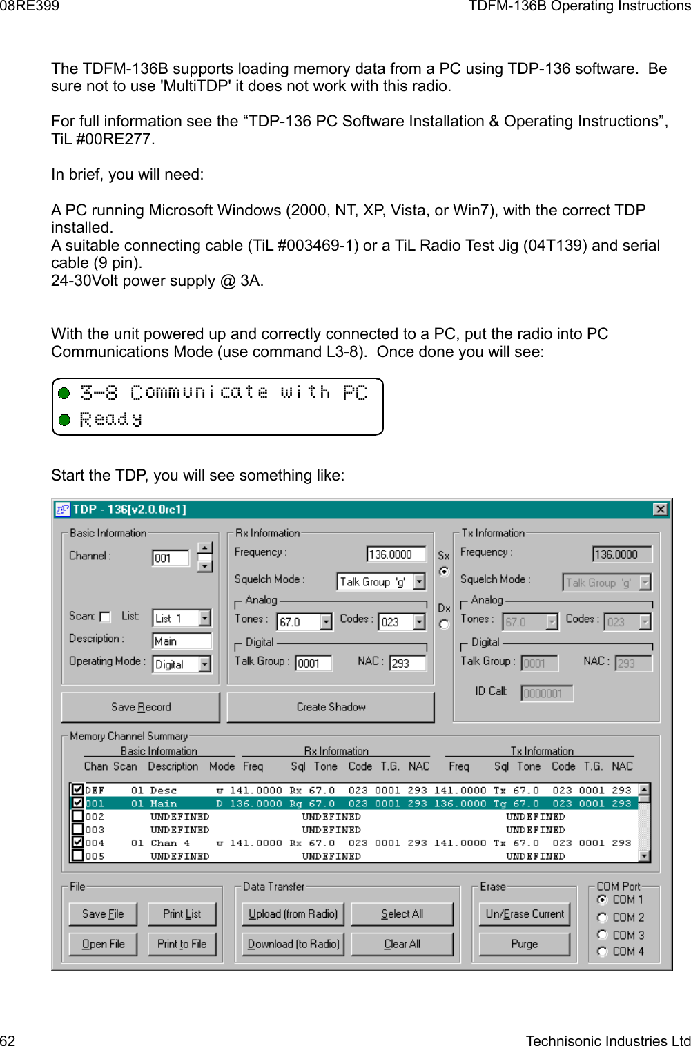 08RE399 TDFM-136B Operating InstructionsThe TDFM-136B supports loading memory data from a PC using TDP-136 software.  Be sure not to use &apos;MultiTDP&apos; it does not work with this radio.For full information see the “TDP-136 PC Software Installation &amp; Operating Instructions”, TiL #00RE277.In brief, you will need:A PC running Microsoft Windows (2000, NT, XP, Vista, or Win7), with the correct TDP installed.A suitable connecting cable (TiL #003469-1) or a TiL Radio Test Jig (04T139) and serial cable (9 pin).24-30Volt power supply @ 3A.With the unit powered up and correctly connected to a PC, put the radio into PC Communications Mode (use command L3-8).  Once done you will see:Start the TDP, you will see something like:62 Technisonic Industries Ltd&quot;C33 D5