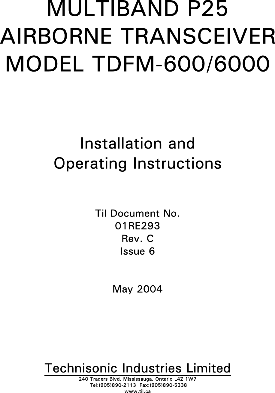  MULTIBAND P25 AIRBORNE TRANSCEIVER MODEL TDFM-600/6000     Installation and Operating Instructions   Til Document No. 01RE293 Rev. C Issue 6   May 2004       Technisonic Industries Limited 240 Traders Blvd, Mississauga, Ontario L4Z 1W7   Tel:(905)890-2113  Fax:(905)890-5338 www.til.ca 