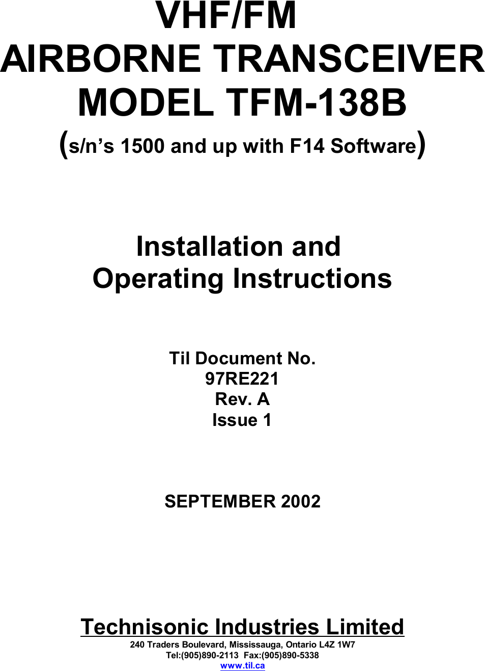 VHF/FM   AIRBORNE TRANSCEIVERMODEL TFM-138B(s/n’s 1500 and up with F14 Software)Installation and Operating InstructionsTil Document No.97RE221Rev. AIssue 1SEPTEMBER 2002Technisonic Industries Limited240 Traders Boulevard, Mississauga, Ontario L4Z 1W7Tel:(905)890-2113  Fax:(905)890-5338www.til.ca