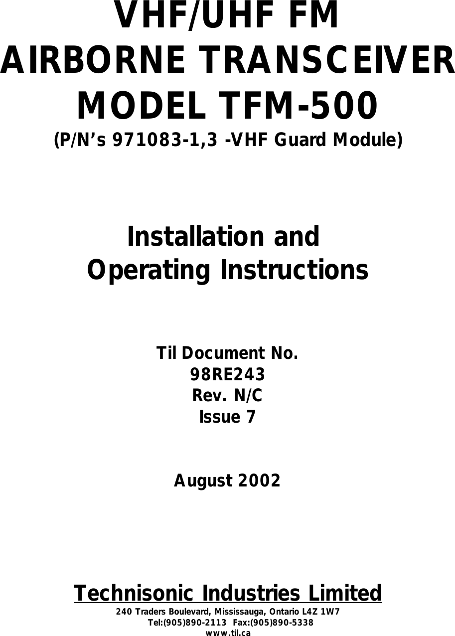 VHF/UHF FMAIRBORNE TRANSCEIVERMODEL TFM-500(P/N’s 971083-1,3 -VHF Guard Module)Installation and Operating InstructionsTil Document No.98RE243Rev. N/CIssue 7August 2002Technisonic Industries Limited240 Traders Boulevard, Mississauga, Ontario L4Z 1W7  Tel:(905)890-2113  Fax:(905)890-5338www.til.ca