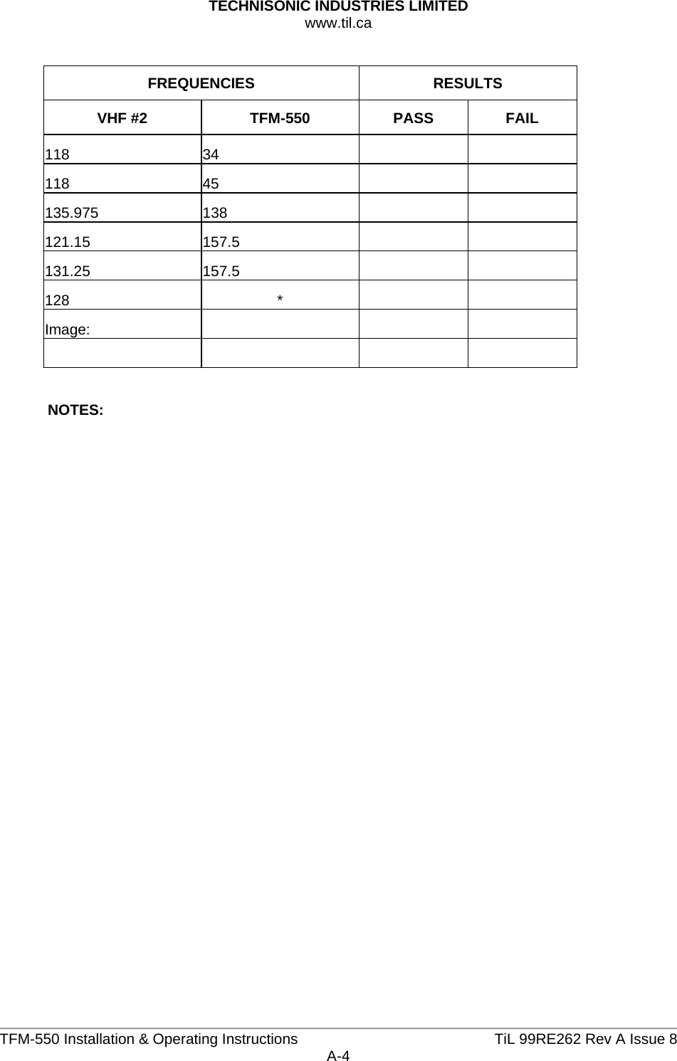 TECHNISONIC INDUSTRIES LIMITED www.til.ca   TFM-550 Installation &amp; Operating Instructions  TiL 99RE262 Rev A Issue 8A-4  FREQUENCIES RESULTS VHF #2  TFM-550  PASS  FAIL 118 34    118   45     135.975 138     121.15 157.5    131.25 157.5    128 *   Image:           NOTES:                                