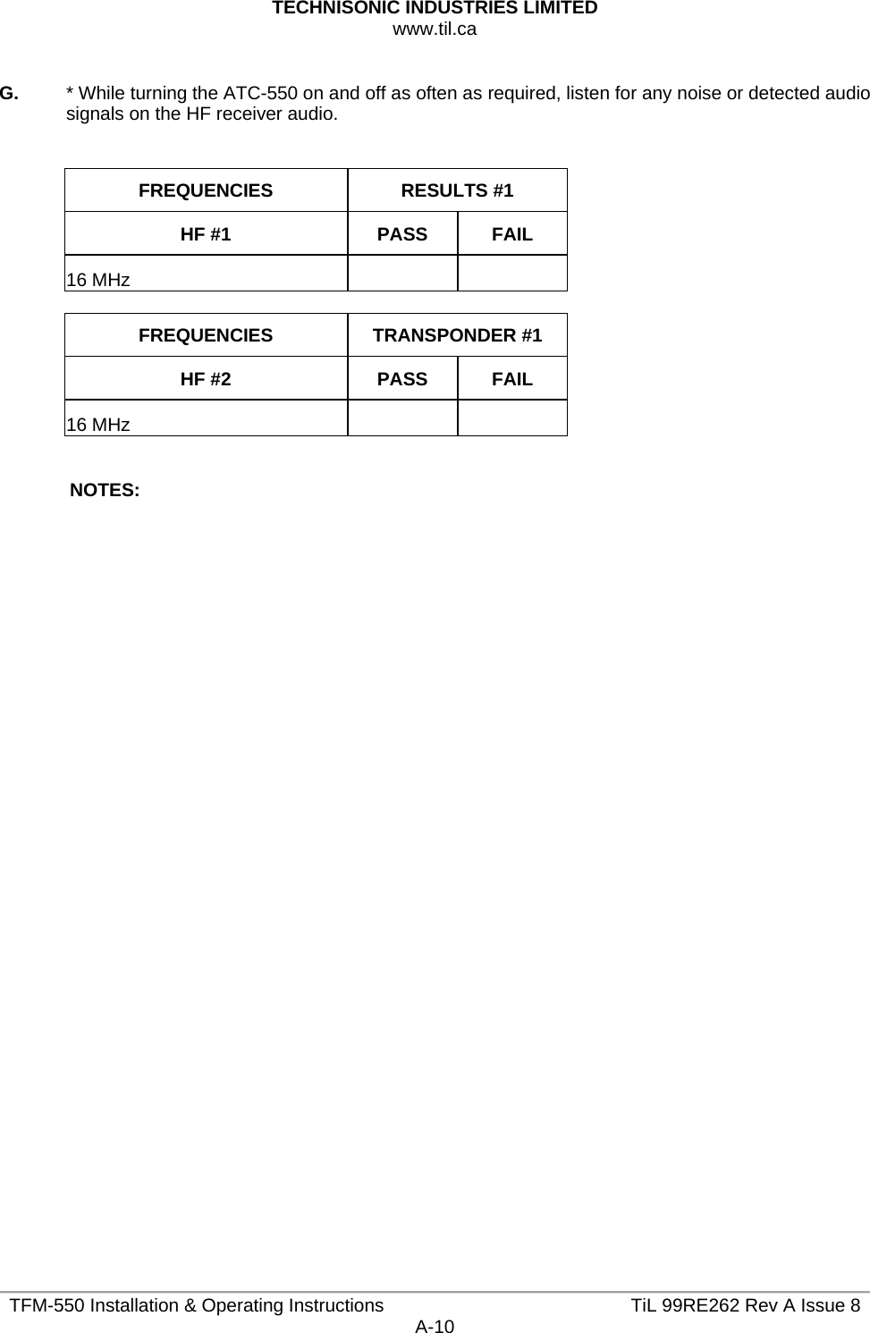 TECHNISONIC INDUSTRIES LIMITED www.til.ca   TFM-550 Installation &amp; Operating Instructions  TiL 99RE262 Rev A Issue 8A-10  G.   * While turning the ATC-550 on and off as often as required, listen for any noise or detected audio signals on the HF receiver audio.   FREQUENCIES RESULTS #1 HF #1  PASS  FAIL 16 MHz       FREQUENCIES TRANSPONDER #1 HF #2  PASS  FAIL 16 MHz        NOTES:                                  