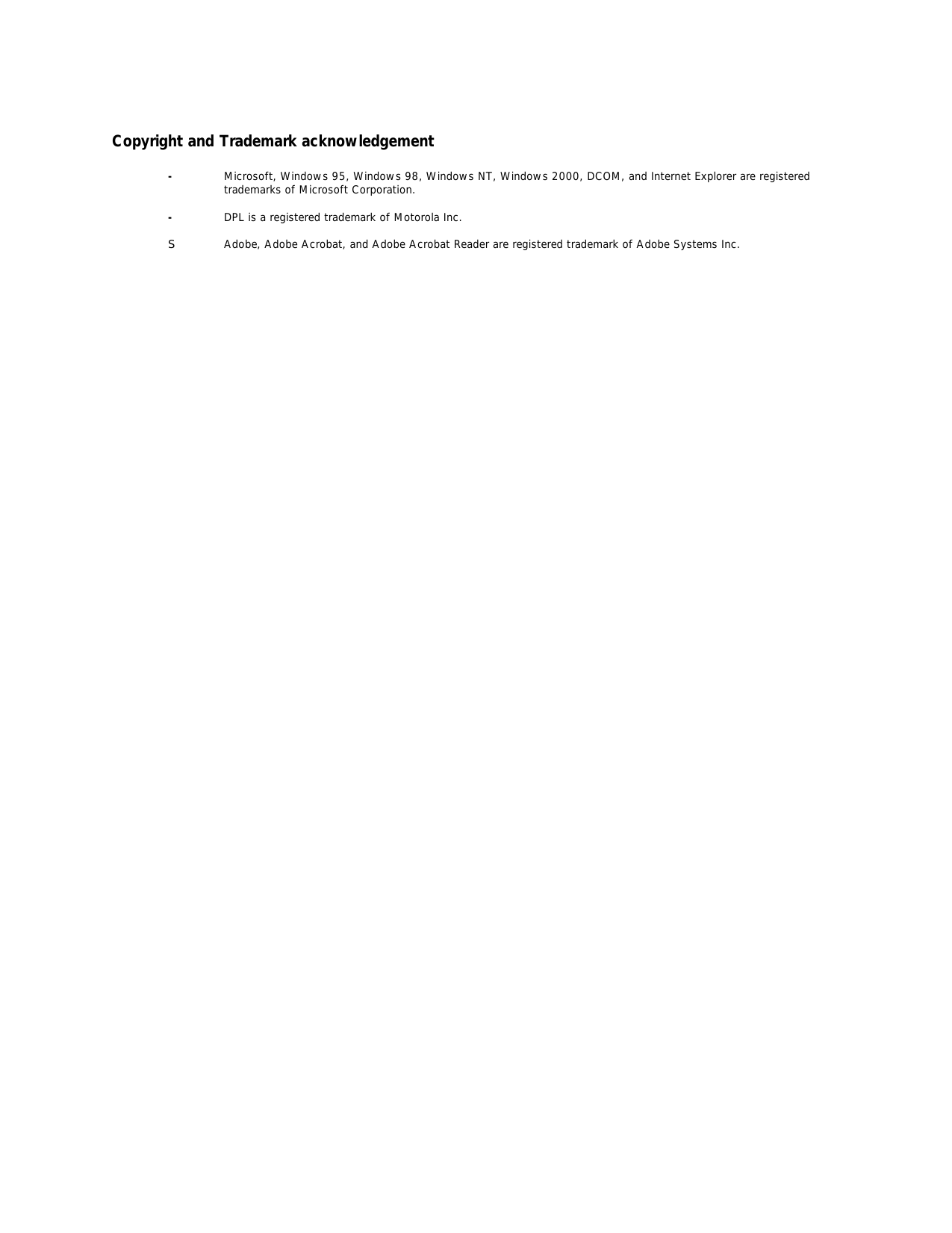 Copyright and Trademark acknowledgement-  Microsoft, Windows 95, Windows 98, Windows NT, Windows 2000, DCOM, and Internet Explorer are registeredtrademarks of Microsoft Corporation.-  DPL is a registered trademark of Motorola Inc.SAdobe, Adobe Acrobat, and Adobe Acrobat Reader are registered trademark of Adobe Systems Inc.